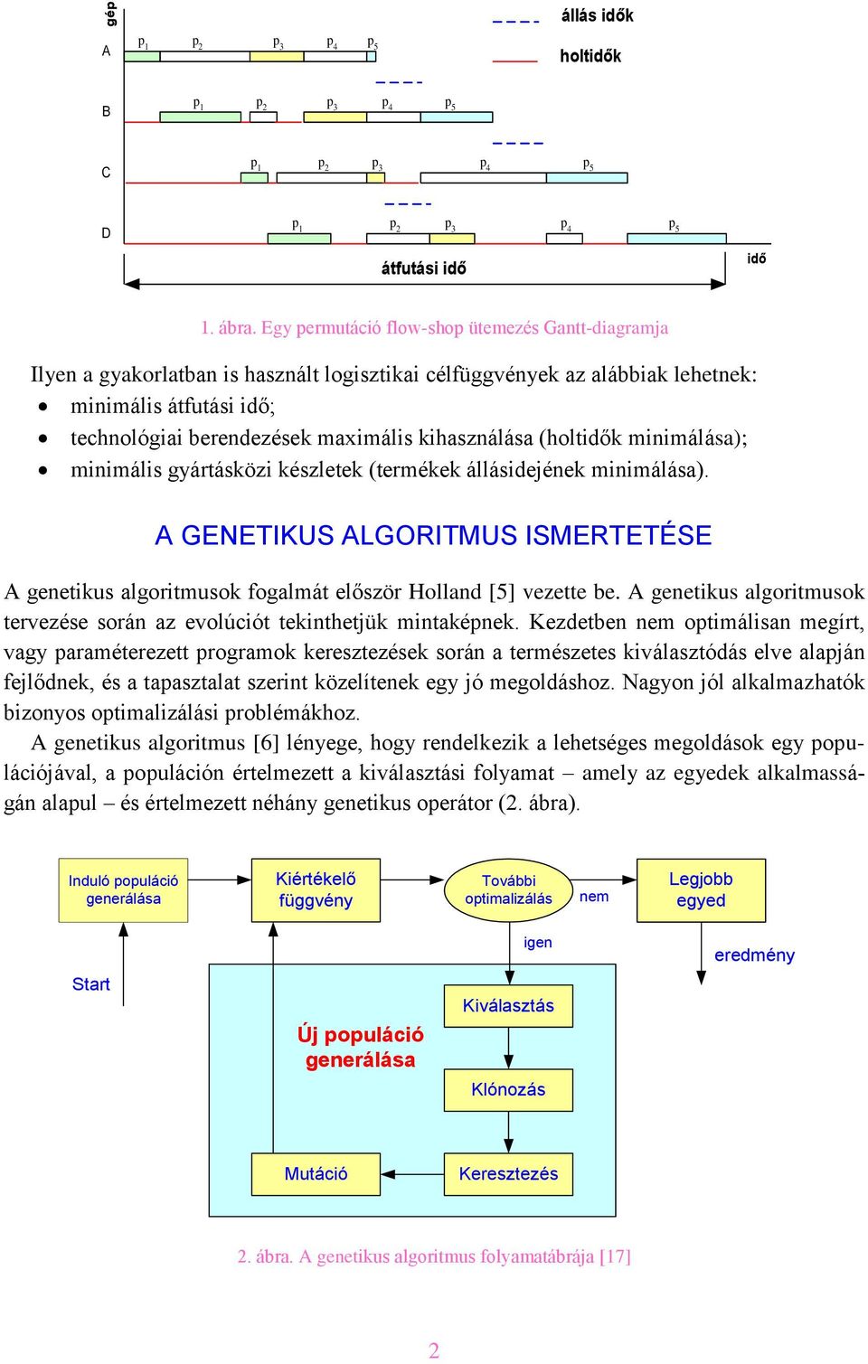 kihasználása (holtidők minimálása); minimális gyártásközi készletek (termékek állásidejének minimálása).