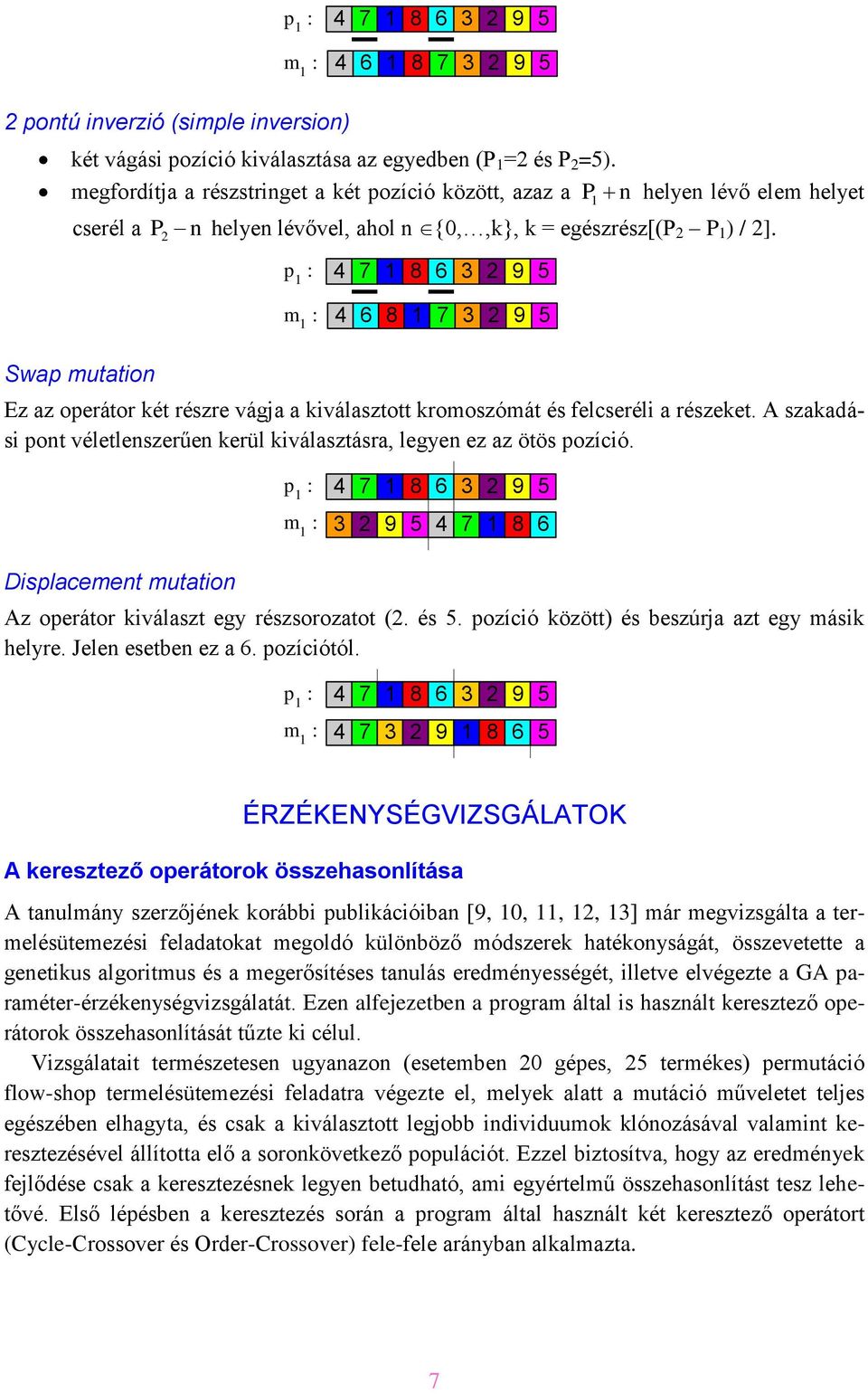 m 1 4 7 1 8 6 3 2 9 5 4 6 8 1 7 3 2 9 5 Swap mutation Ez az operátor két részre vágja a kiválasztott kromoszómát és felcseréli a részeket.