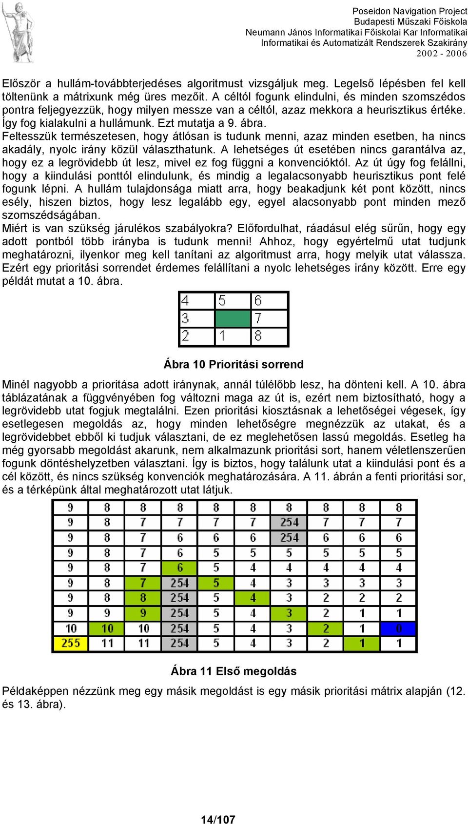 Feltesszük természetesen, hogy átlósan is tudunk menni, azaz minden esetben, ha nincs akadály, nyolc irány közül választhatunk.