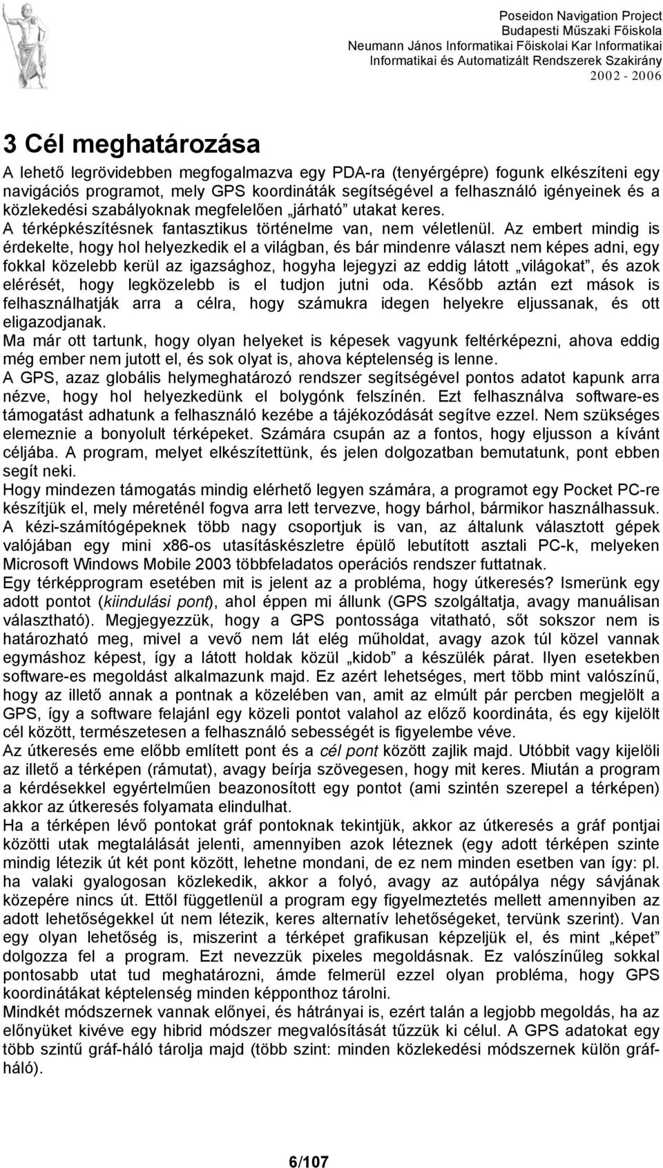 Az embert mindig is érdekelte, hogy hol helyezkedik el a világban, és bár mindenre választ nem képes adni, egy fokkal közelebb kerül az igazsághoz, hogyha lejegyzi az eddig látott világokat, és azok