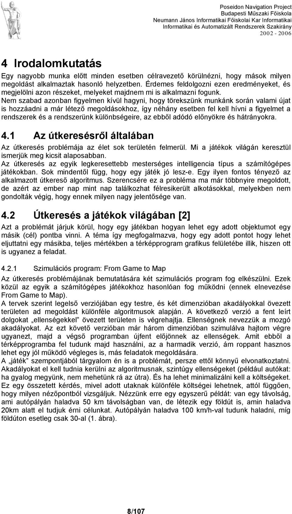 Nem szabad azonban figyelmen kívül hagyni, hogy törekszünk munkánk során valami újat is hozzáadni a már létező megoldásokhoz, így néhány esetben fel kell hívni a figyelmet a rendszerek és a