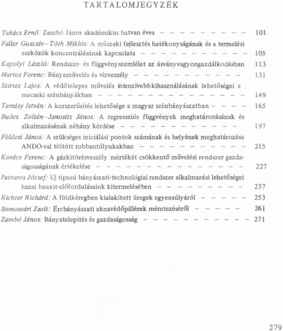 irılenzívebbkihasználásának lehetőségei a mecseki szénbányákban - e - f- e ~ Í Tamásy István: A korszerűsítés lehetősége a magyar szénbányászatban - - - - Buócz Zoltán-Janosítz János: A regressziós