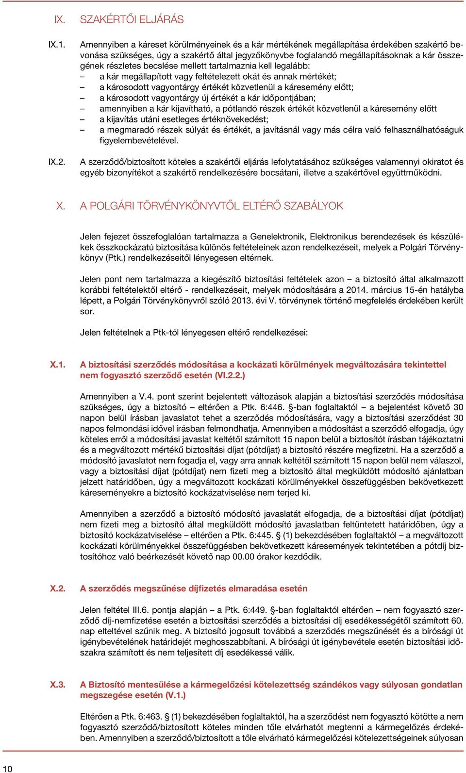 összegének részletes becslése mellett tartalmaznia kell legalább: a kár megállapított vagy feltételezett okát és annak mértékét; a károsodott vagyontárgy értékét közvetlenül a káresemény előtt; a