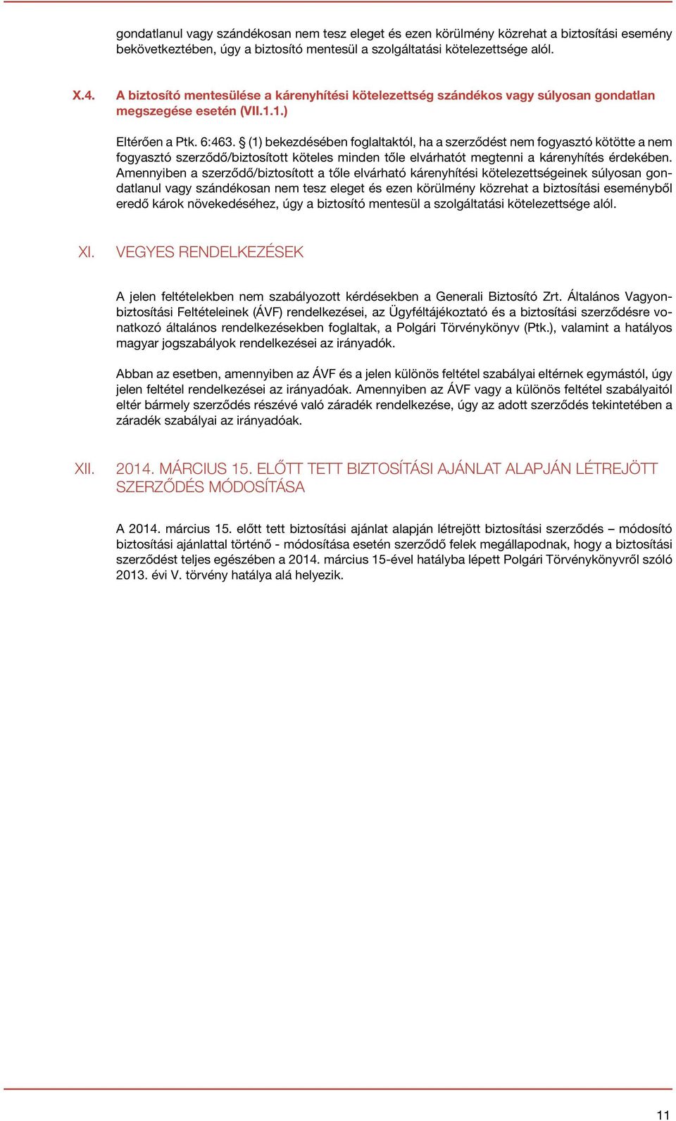 (1) bekezdésében foglaltaktól, ha a szerződést nem fogyasztó kötötte a nem fogyasztó szerződő/biztosított köteles minden tőle elvárhatót megtenni a kárenyhítés érdekében.