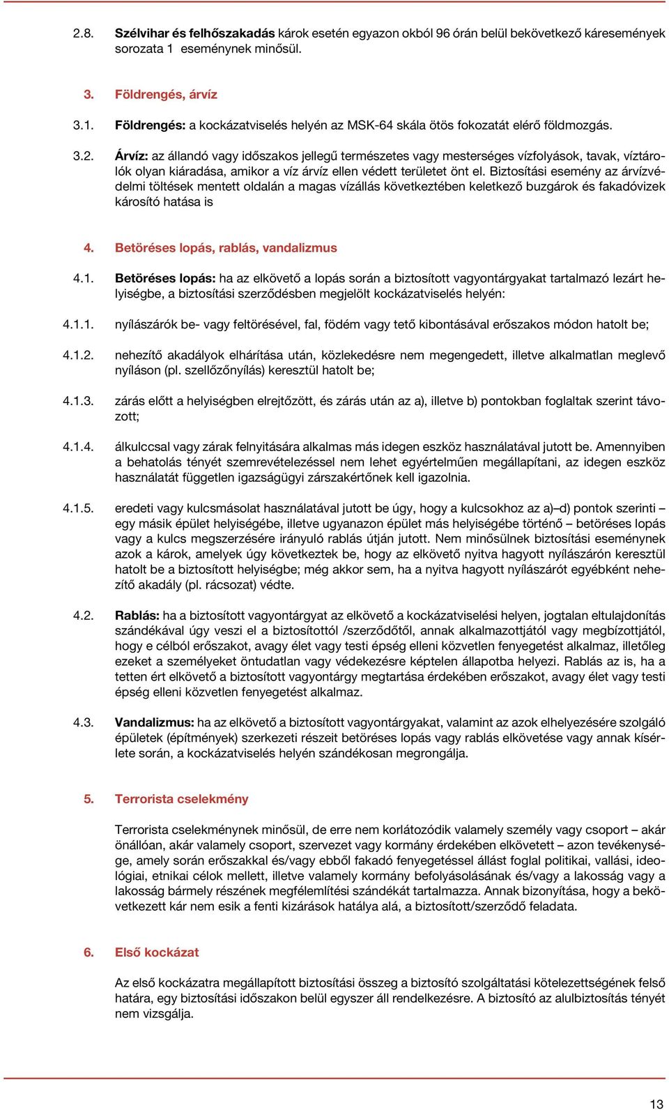 Biztosítási esemény az árvízvédelmi töltések mentett oldalán a magas vízállás következtében keletkező buzgárok és fakadóvizek károsító hatása is 4. Betöréses lopás, rablás, vandalizmus 4.1.