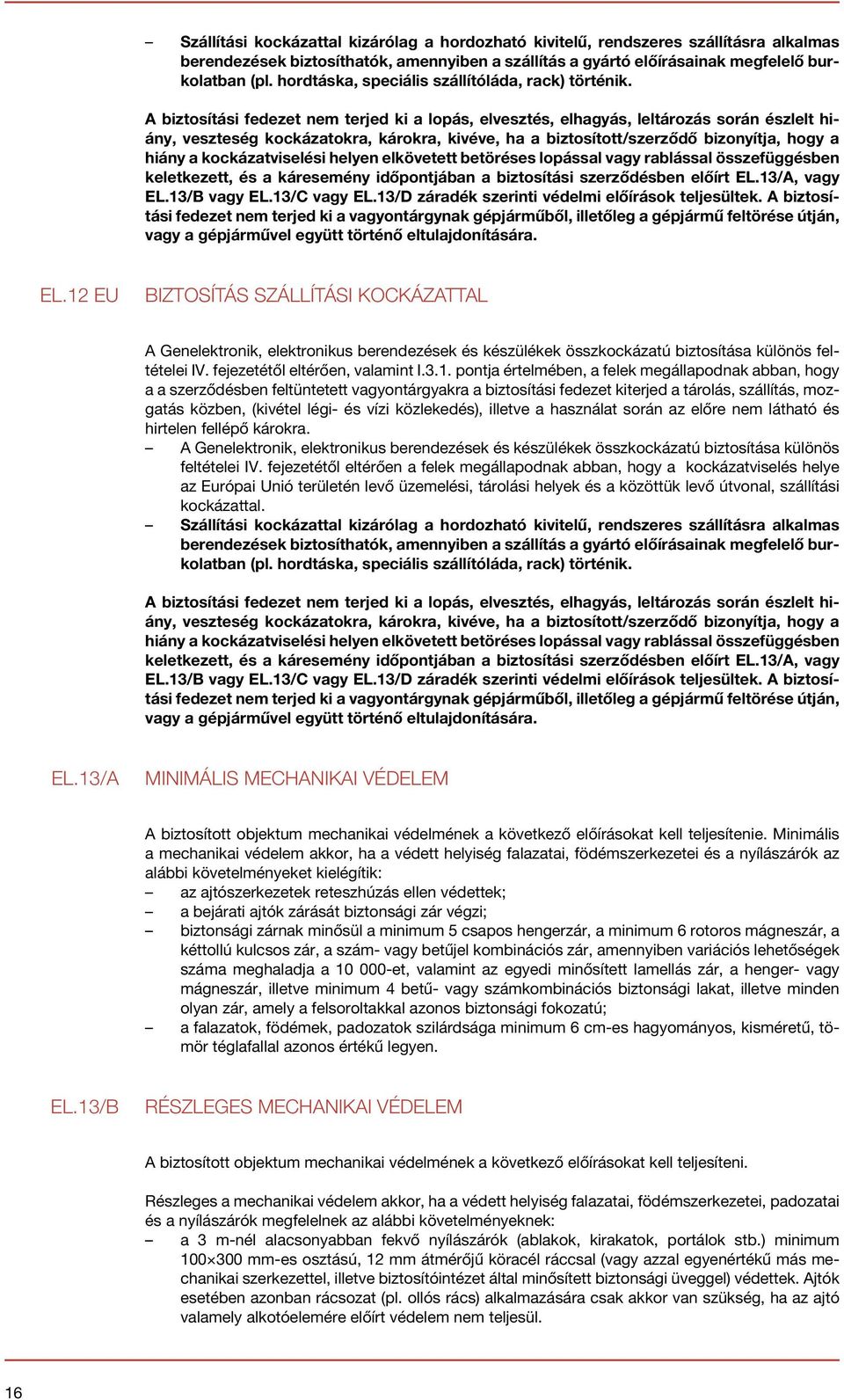 A biztosítási fedezet nem terjed ki a lopás, elvesztés, elhagyás, leltározás során észlelt hiány, veszteség kockázatokra, károkra, kivéve, ha a biztosított/szerződő bizonyítja, hogy a hiány a