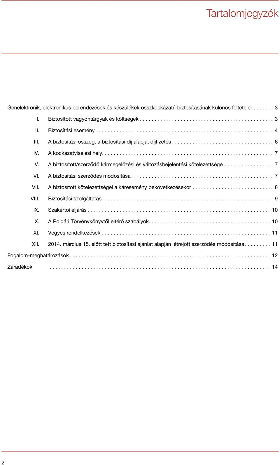 A biztosítási szerződés módosítása...7 VII. A biztosított kötelezettségei a káresemény bekövetkezésekor...8 VIII. Biztosítási szolgáltatás...9 IX. Szakértői eljárás...10 X.