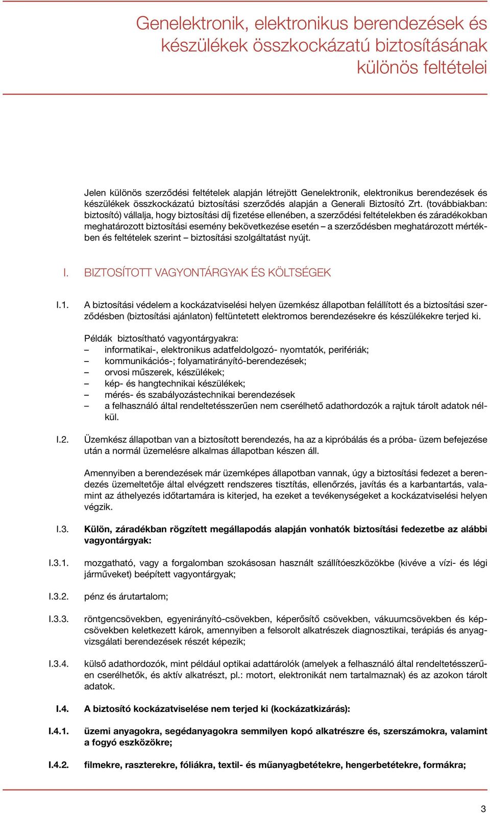 (továbbiakban: biztosító) vállalja, hogy biztosítási díj fizetése ellenében, a szerződési feltételekben és záradékokban meghatározott biztosítási esemény bekövetkezése esetén a szerződésben