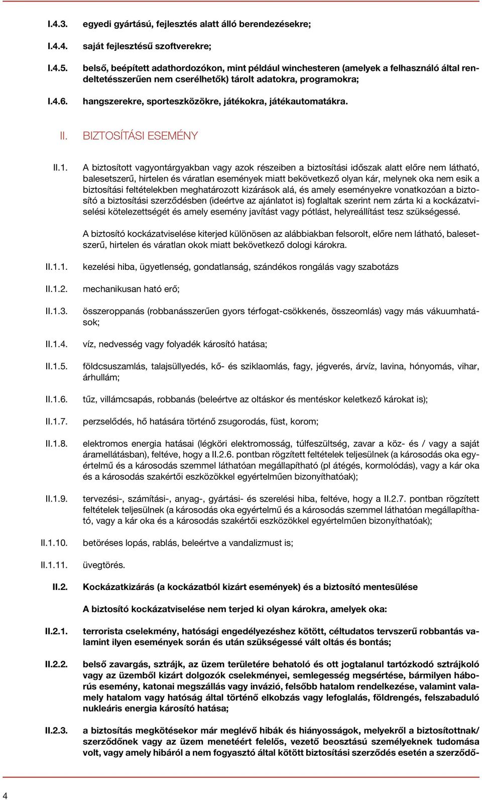 cserélhetők) tárolt adatokra, programokra; hangszerekre, sporteszközökre, játékokra, játékautomatákra. II. BIZTOSÍTÁSI ESEMÉNY II.1.