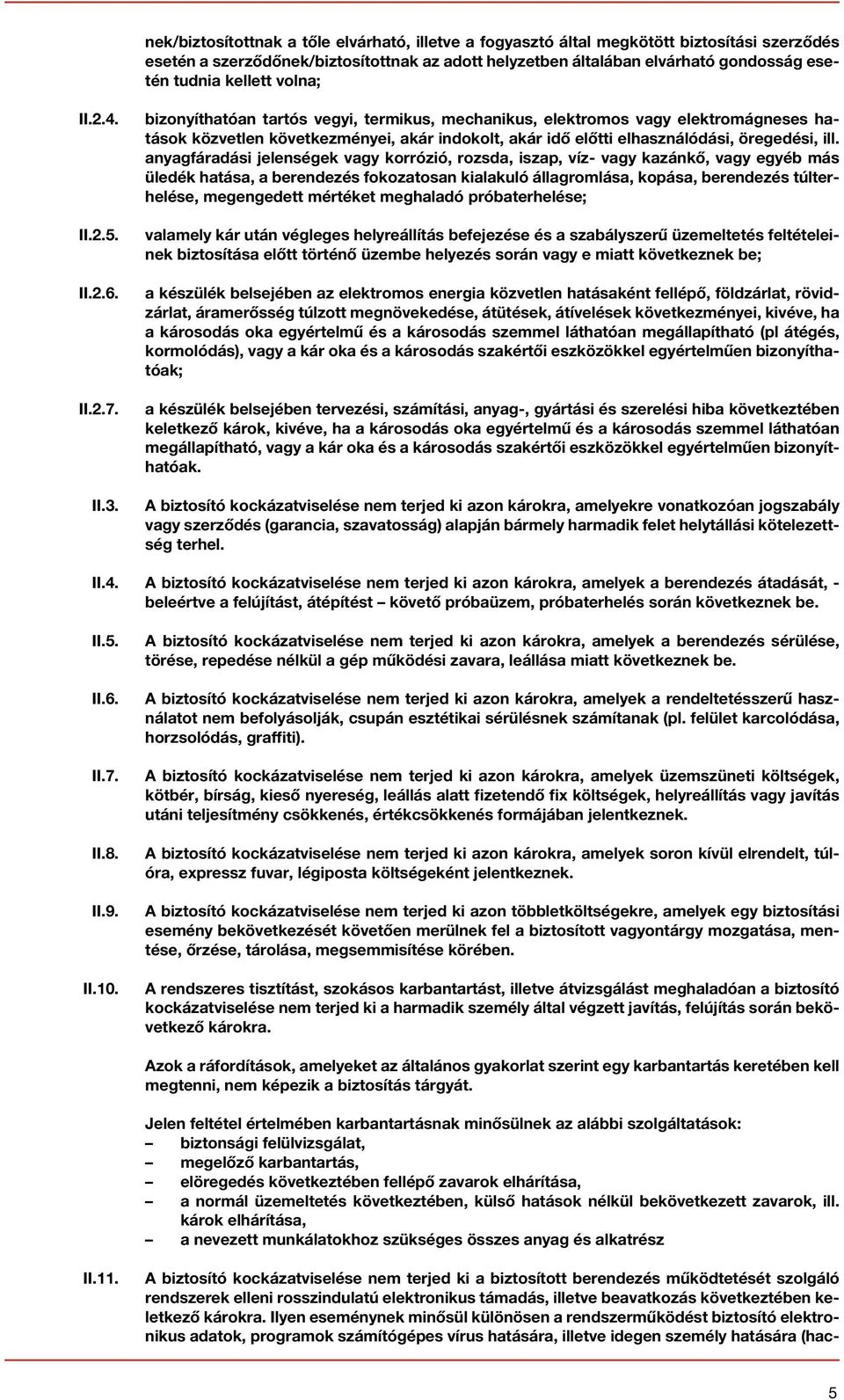 bizonyíthatóan tartós vegyi, termikus, mechanikus, elektromos vagy elektromágneses hatások közvetlen következményei, akár indokolt, akár idő előtti elhasználódási, öregedési, ill.