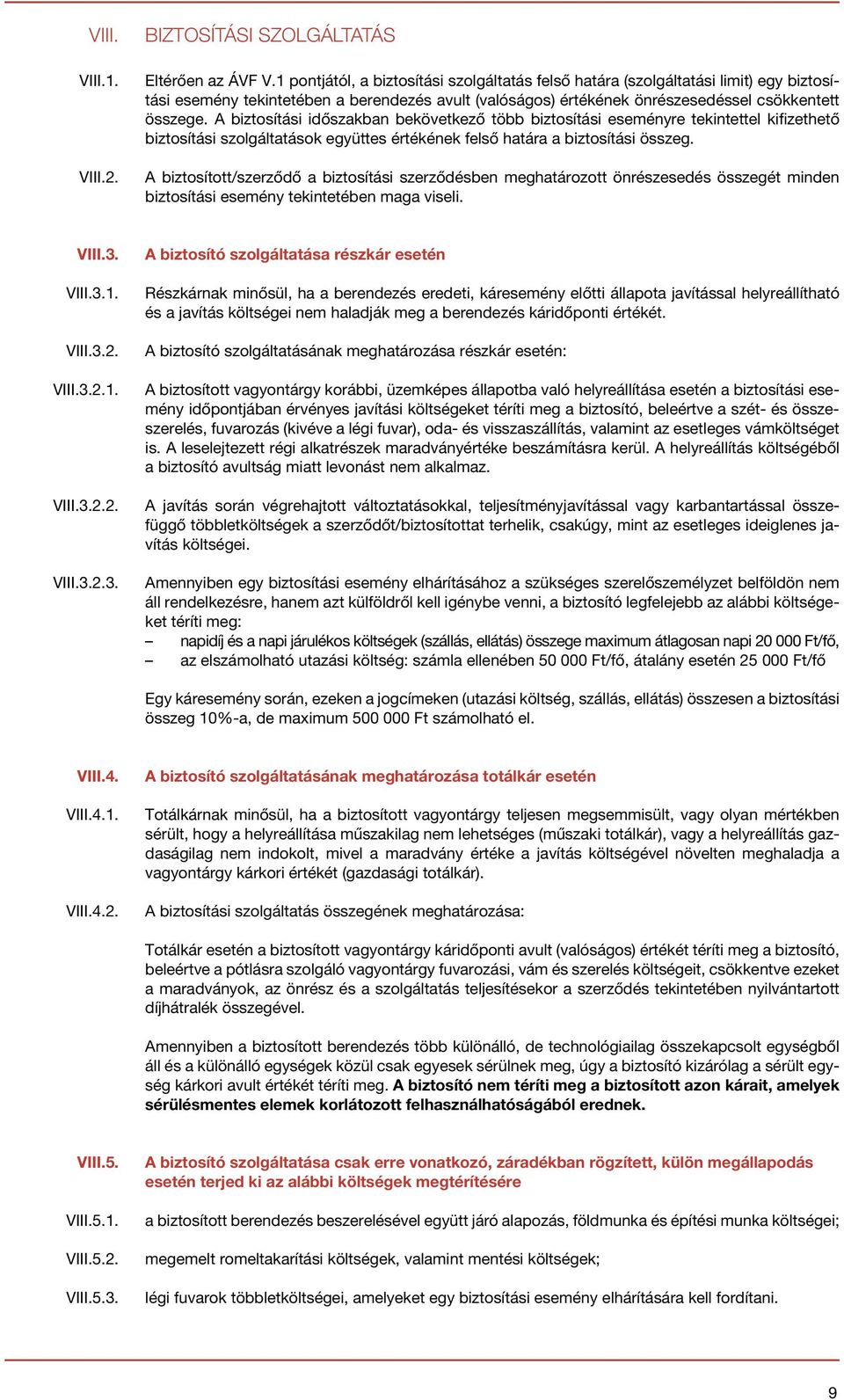 A biztosítási időszakban bekövetkező több biztosítási eseményre tekintettel kifizethető biztosítási szolgáltatások együttes értékének felső határa a biztosítási összeg.