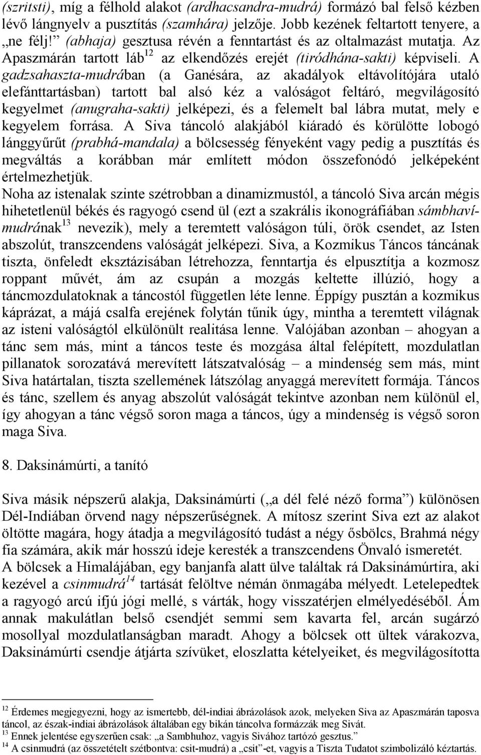 A gadzsahaszta-mudrában (a Ganésára, az akadályok eltávolítójára utaló elefánttartásban) tartott bal alsó kéz a valóságot feltáró, megvilágosító kegyelmet (anugraha-sakti) jelképezi, és a felemelt