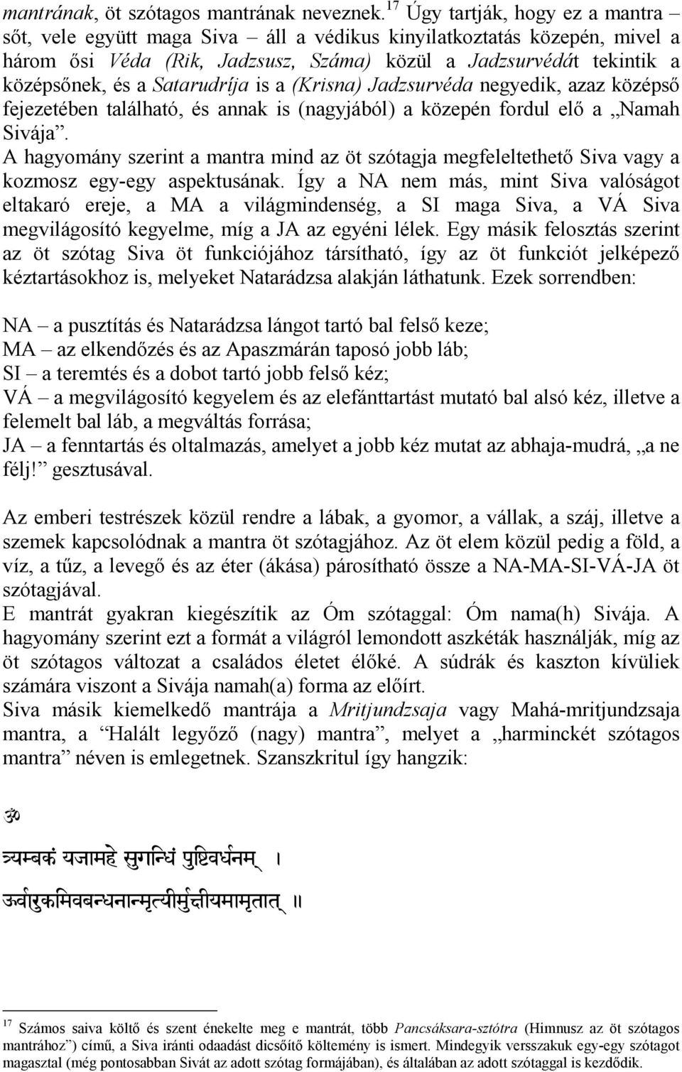 Satarudríja is a (Krisna) Jadzsurvéda negyedik, azaz középső fejezetében található, és annak is (nagyjából) a közepén fordul elő a Namah Sivája.