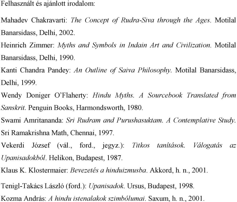 Penguin Books, Harmondsworth, 1980. Swami Amritananda: Sri Rudram and Purushasuktam. A Contemplative Study. Sri Ramakrishna Math, Chennai, 1997. Vekerdi József (vál., ford., jegyz.): Titkos tanítások.