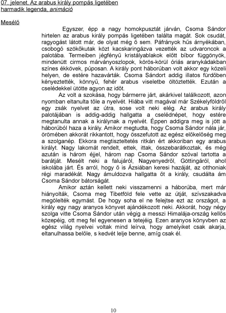 Termeiben jégfényű kristályablakok előtt bíbor függönyök, mindenütt cirmos márványoszlopok, körös-körül óriás aranykádakban színes ékkövek, púposan.