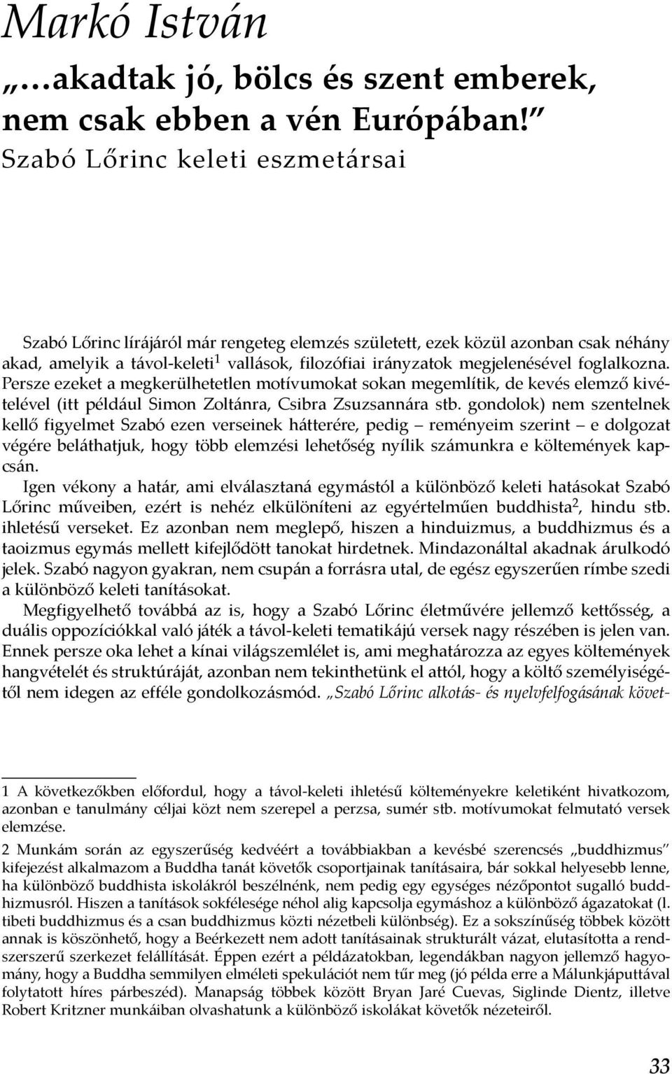 foglalkozna. Persze ezeket a megkerülhetetlen motívumokat sokan megemlítik, de kevés elemző kivételével (itt például Simon Zoltánra, Csibra Zsuzsannára stb.