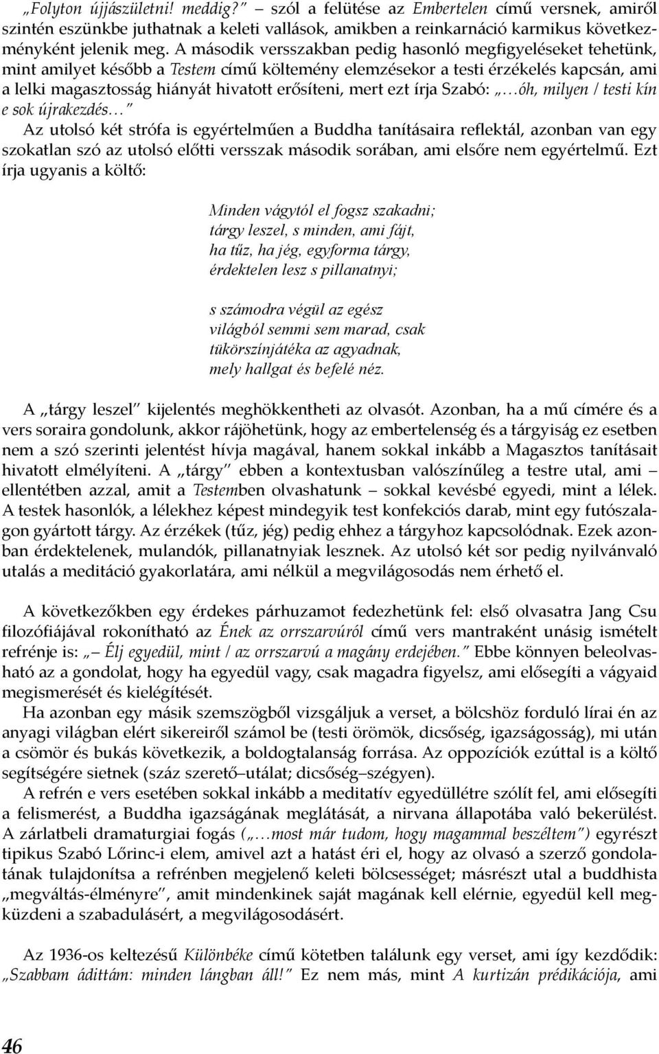 mert ezt írja Szabó: óh, milyen / testi kín e sok újrakezdés Az utolsó két strófa is egyértelműen a Buddha tanításaira reflektál, azonban van egy szokatlan szó az utolsó előtti versszak második