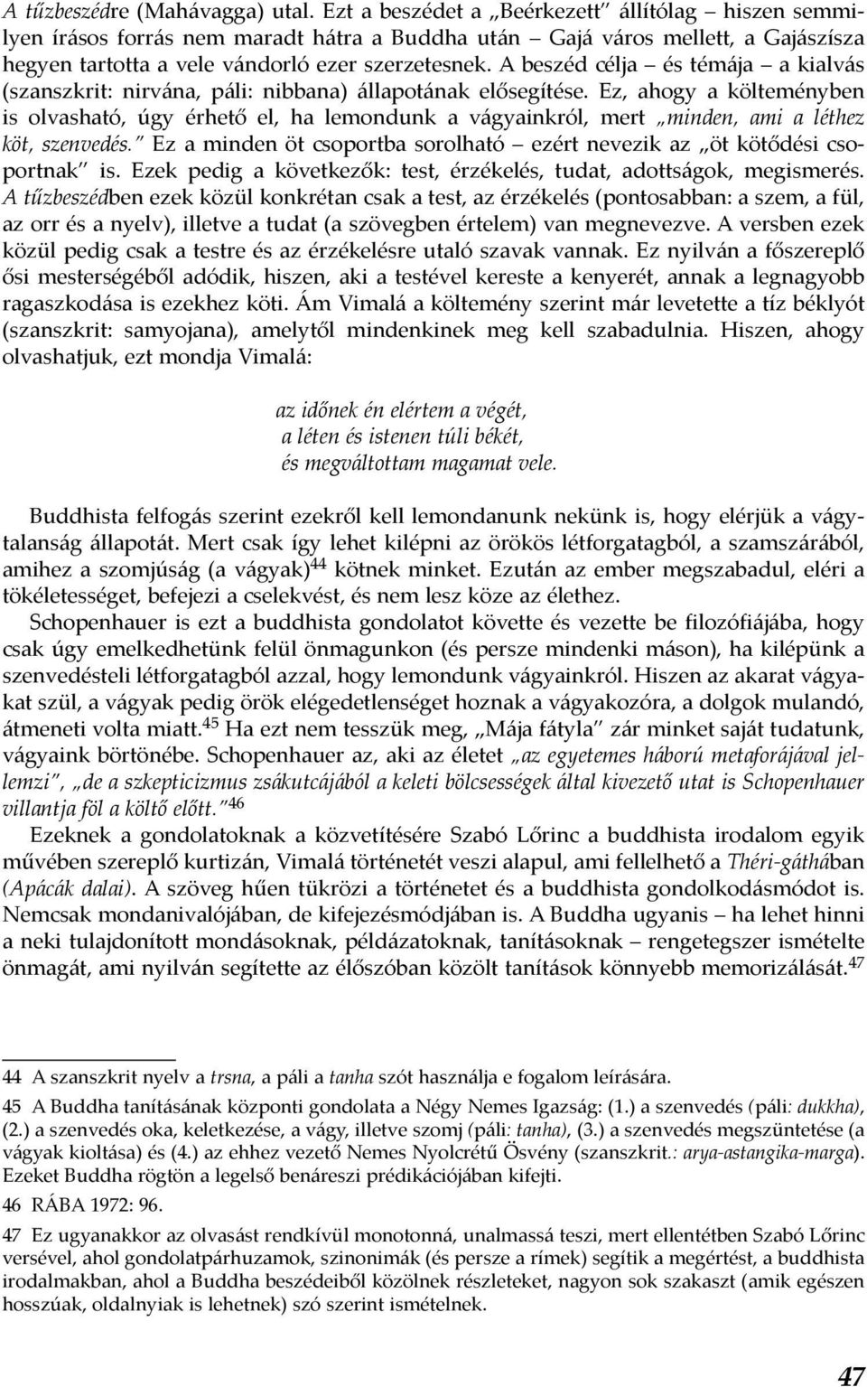 A beszéd célja és témája a kialvás (szanszkrit: nirvána, páli: nibbana) állapotának elősegítése.