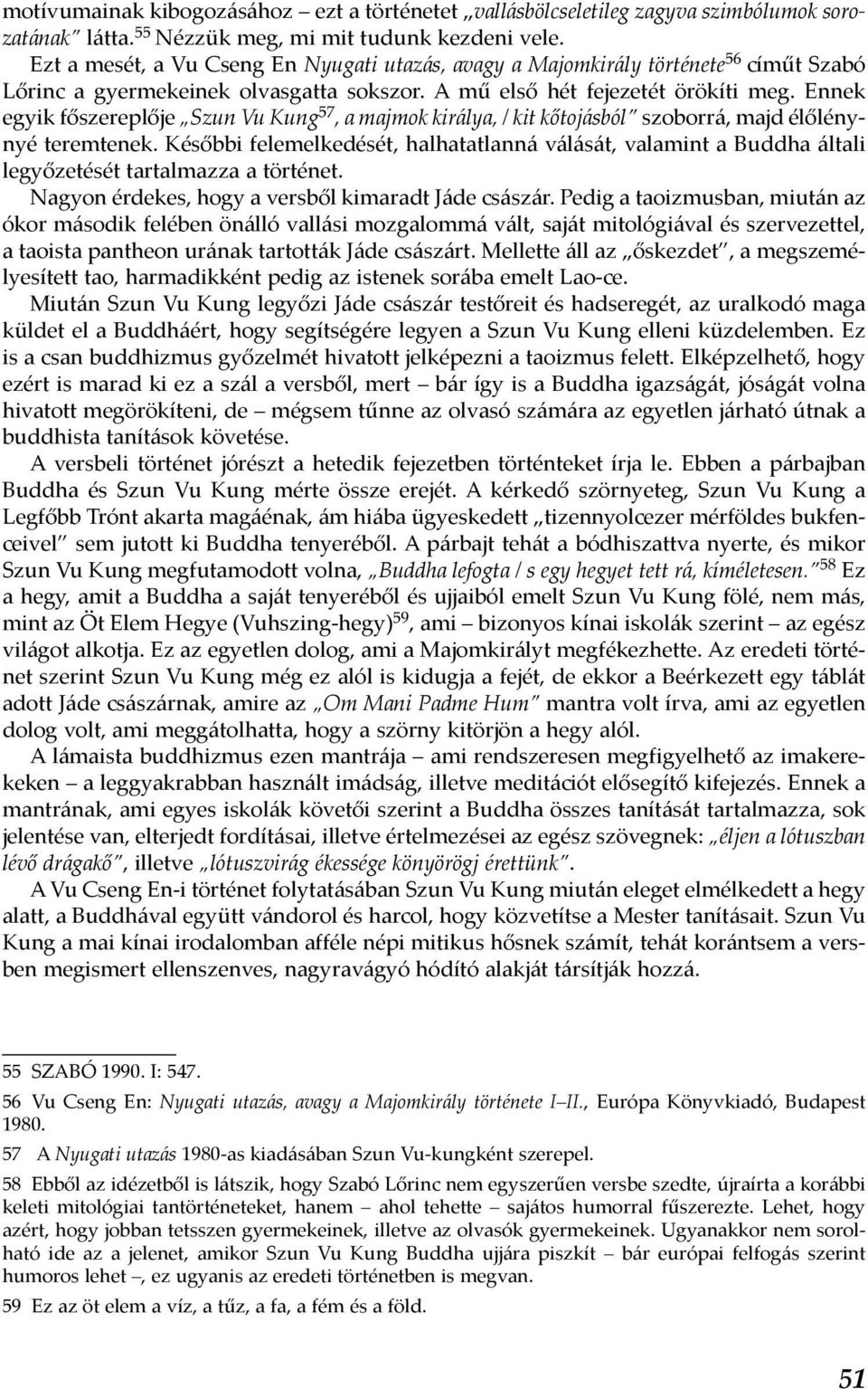 Ennek egyik főszereplője Szun Vu Kung 57, a majmok királya, / kit kőtojásból szoborrá, majd élőlénynyé teremtenek.