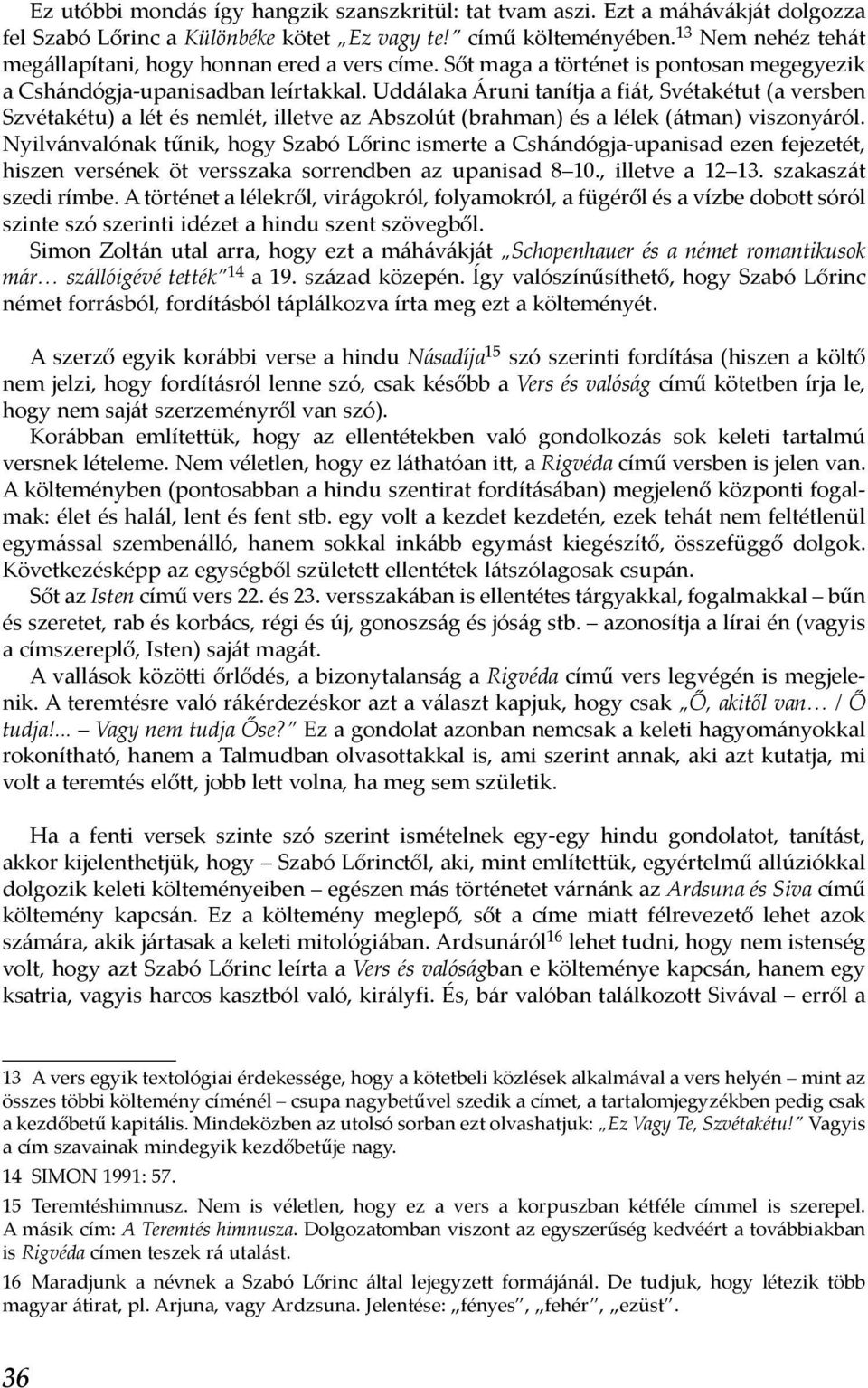 Uddálaka Áruni tanítja a fiát, Svétakétut (a versben Szvétakétu) a lét és nemlét, illetve az Abszolút (brahman) és a lélek (átman) viszonyáról.