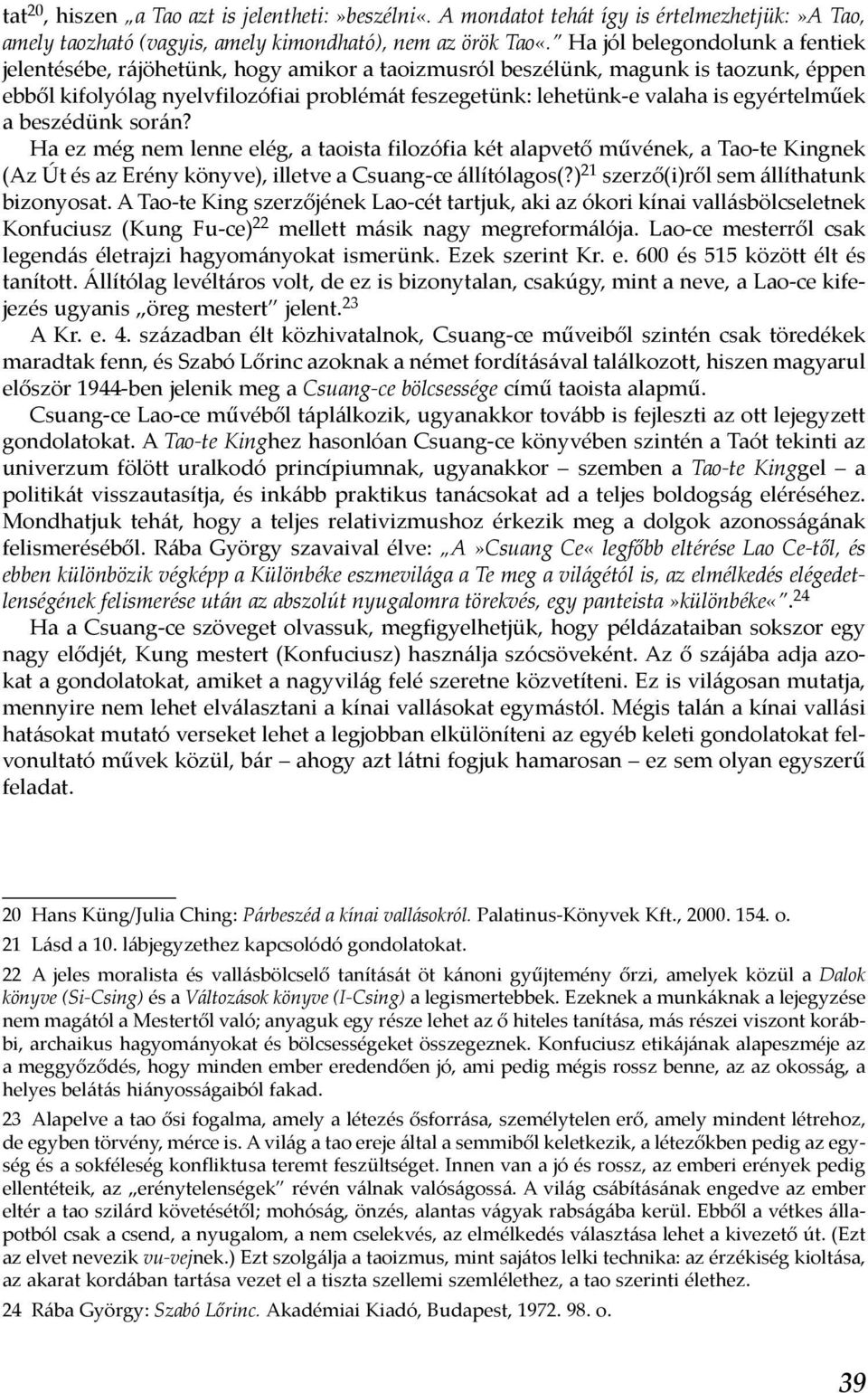 egyértelműek a beszédünk során? Ha ez még nem lenne elég, a taoista filozófia két alapvető művének, a Tao-te Kingnek (Az Út és az Erény könyve), illetve a Csuang-ce állítólagos(?