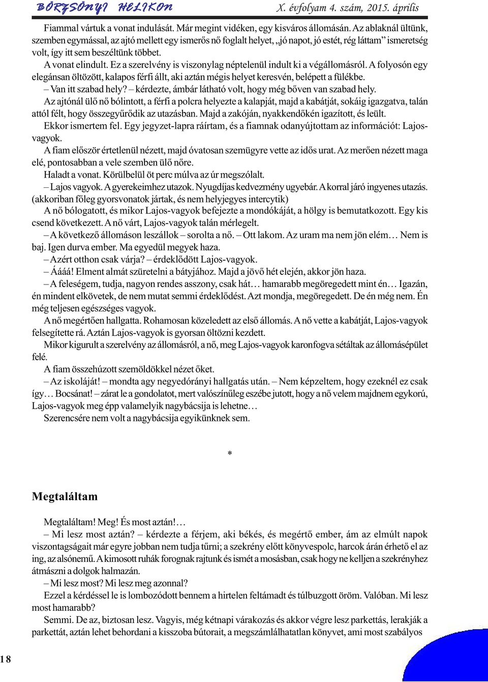 Ez a szerelvény is viszonylag néptelenül indult ki a végállomásról. A folyosón egy elegánsan öltözött, kalapos férfi állt, aki aztán mégis helyet keresvén, belépett a fülékbe. Van itt szabad hely?