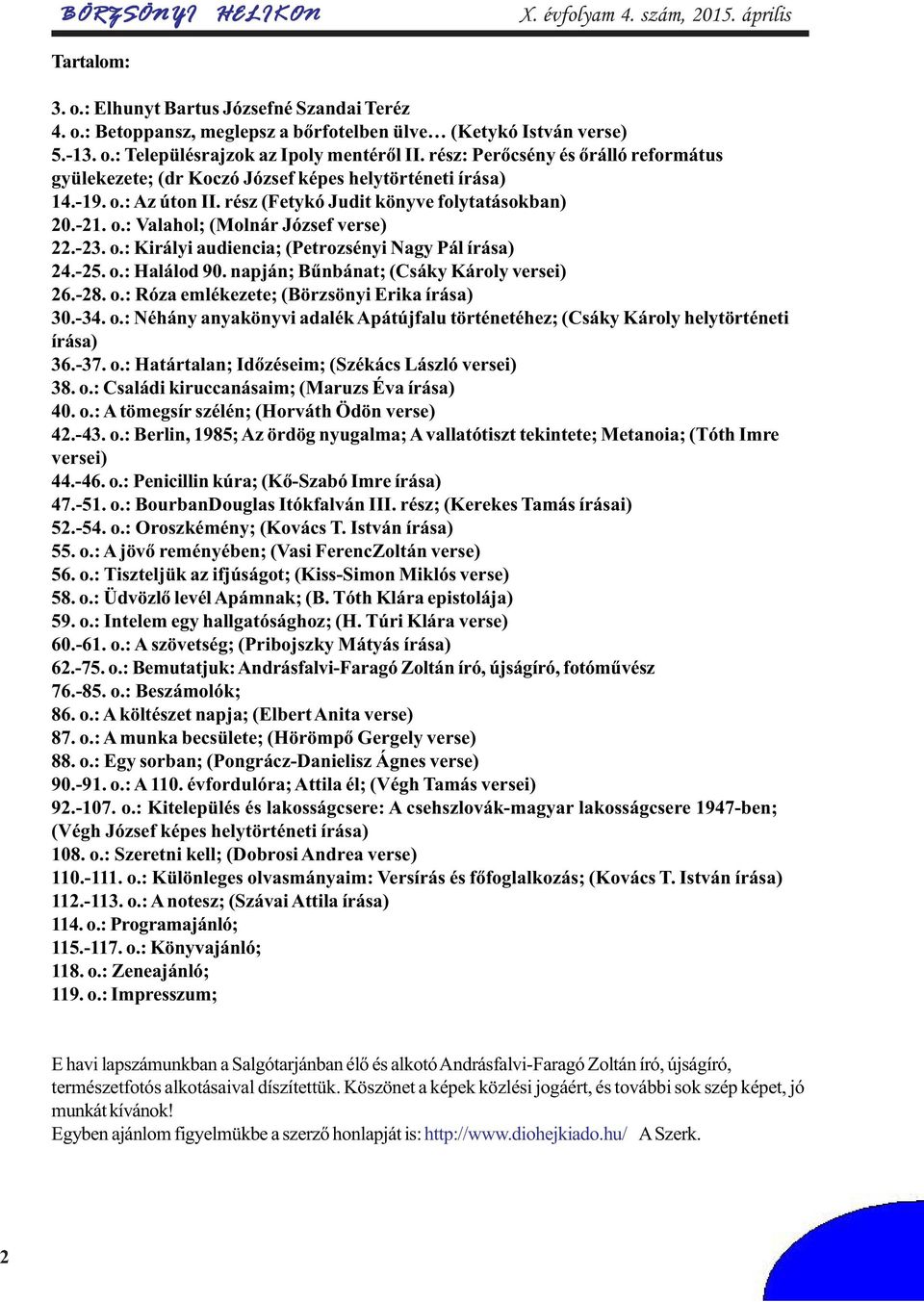 -23. o.: Királyi audiencia; (Petrozsényi Nagy Pál írása) 24.-25. o.: Halálod 90. napján; Bûnbánat; (Csáky Károly versei) 26.-28. o.: Róza emlékezete; (Börzsönyi Erika írása) 30.-34. o.: Néhány anyakönyvi adalék Apátújfalu történetéhez; (Csáky Károly helytörténeti írása) 36.