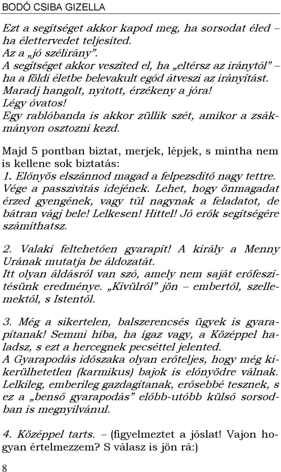 Egy rablóbanda is akkor züllik szét, amikor a zsákmányon osztozni kezd. Majd 5 pontban biztat, merjek, lépjek, s mintha nem is kellene sok biztatás: 1.