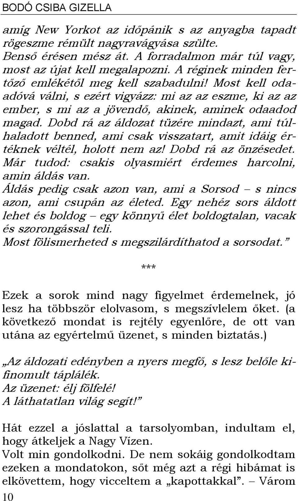 Dobd rá az áldozat tüzére mindazt, ami túlhaladott benned, ami csak visszatart, amit idáig értéknek véltél, holott nem az! Dobd rá az önzésedet.