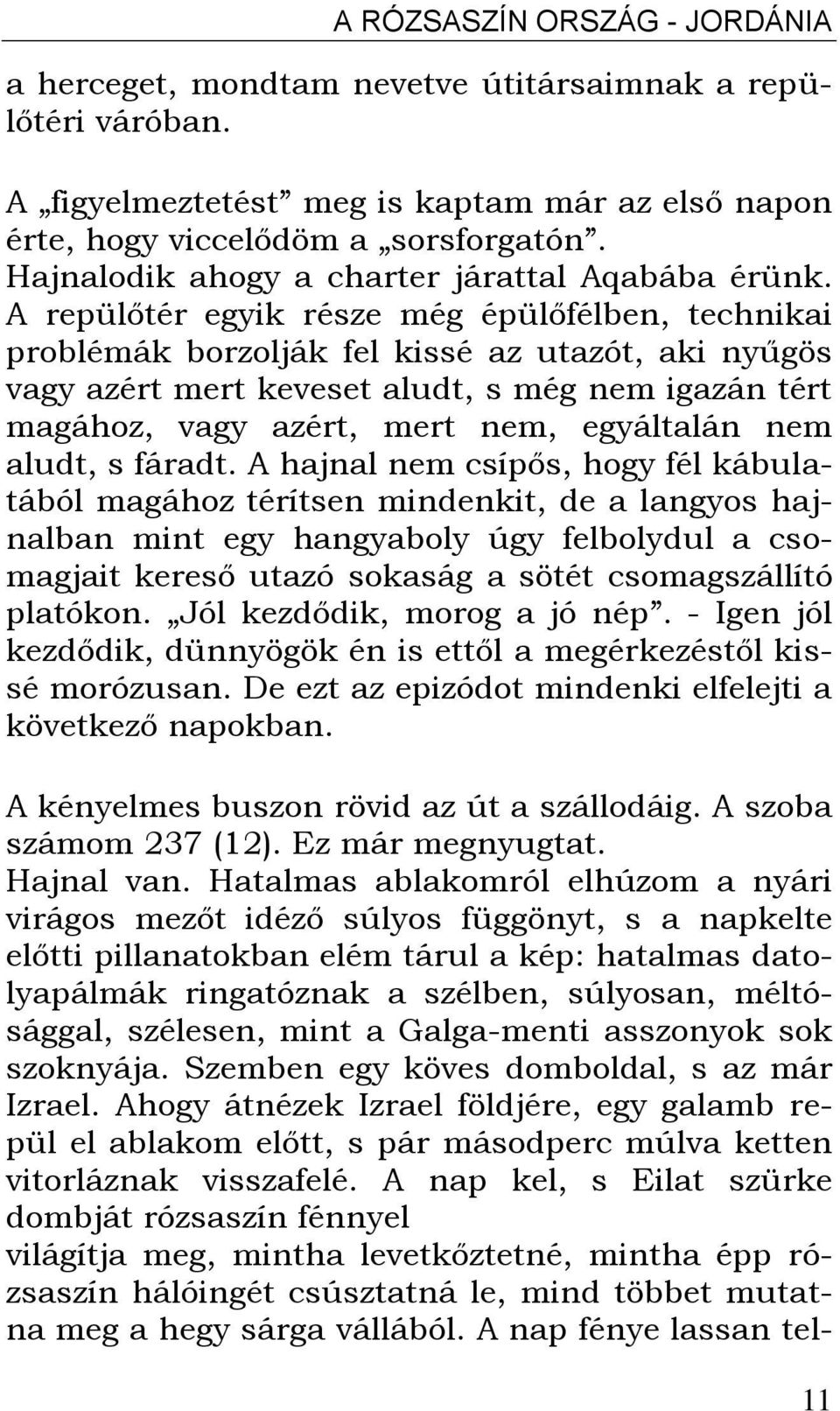 A repülőtér egyik része még épülőfélben, technikai problémák borzolják fel kissé az utazót, aki nyűgös vagy azért mert keveset aludt, s még nem igazán tért magához, vagy azért, mert nem, egyáltalán