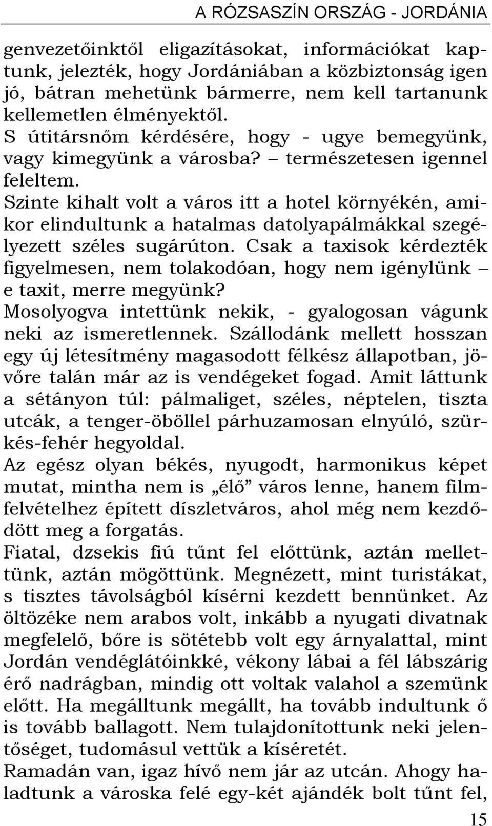 Szinte kihalt volt a város itt a hotel környékén, amikor elindultunk a hatalmas datolyapálmákkal szegélyezett széles sugárúton.