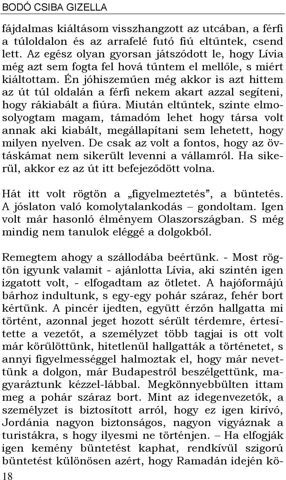 Én jóhiszeműen még akkor is azt hittem az út túl oldalán a férfi nekem akart azzal segíteni, hogy rákiabált a fiúra.