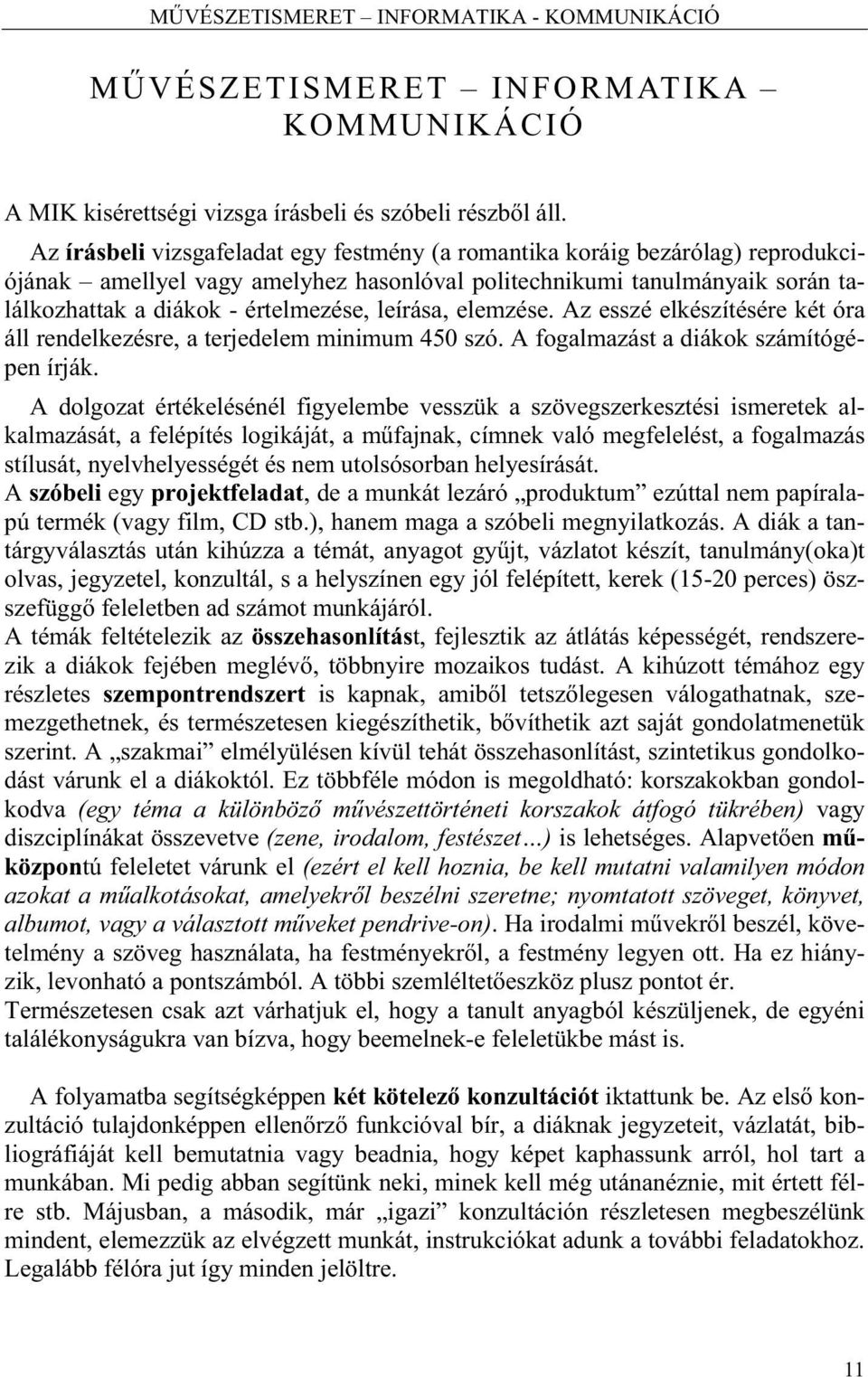 leírása, elemzése. Az esszé elkészítésére két óra áll rendelkezésre, a terjedelem minimum 450 szó. A fogalmazást a diákok számítógépen írják.