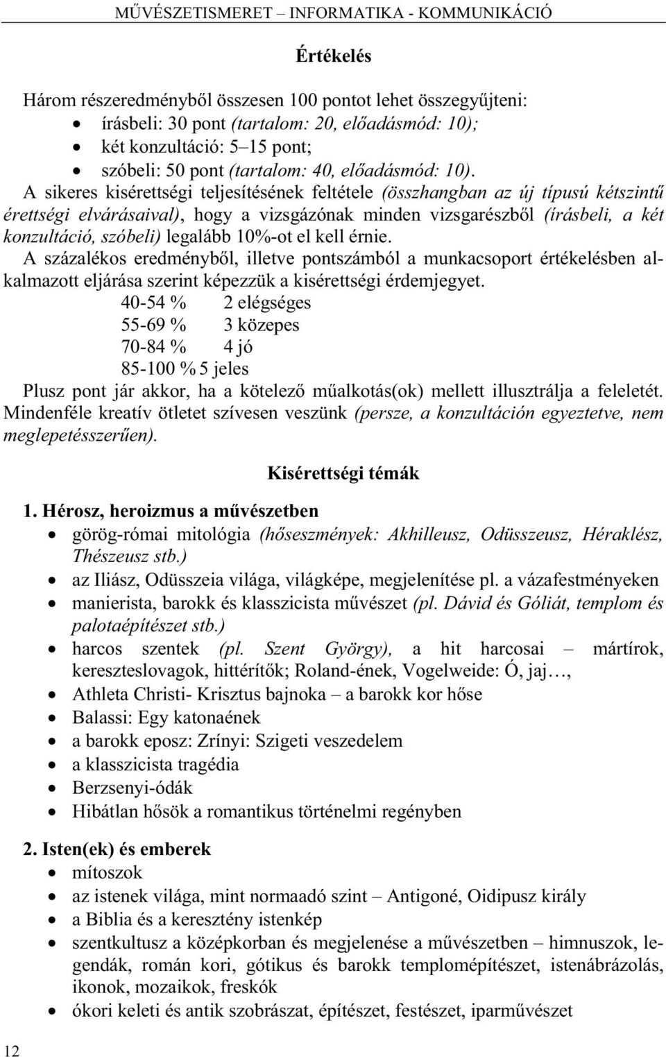 A sikeres kisérettségi teljesítésének feltétele (összhangban az új típusú kétszint érettségi elvárásaival), hogy a vizsgázónak minden vizsgarészbl (írásbeli, a két konzultáció, szóbeli) legalább