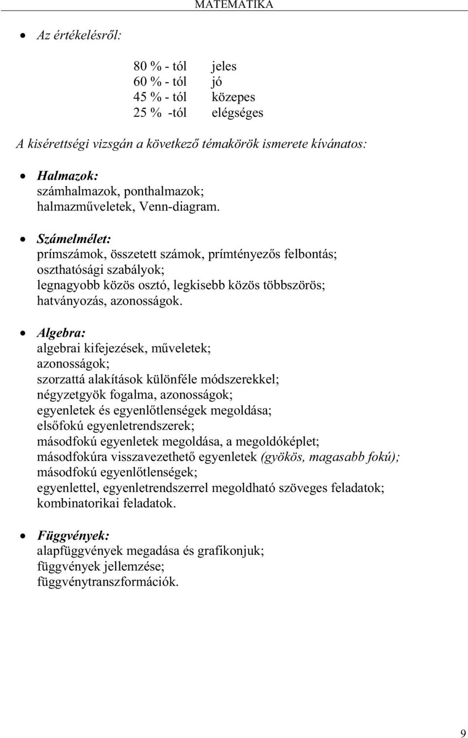 Algebra: algebrai kifejezések, mveletek; azonosságok; szorzattá alakítások különféle módszerekkel; négyzetgyök fogalma, azonosságok; egyenletek és egyenltlenségek megoldása; elsfokú