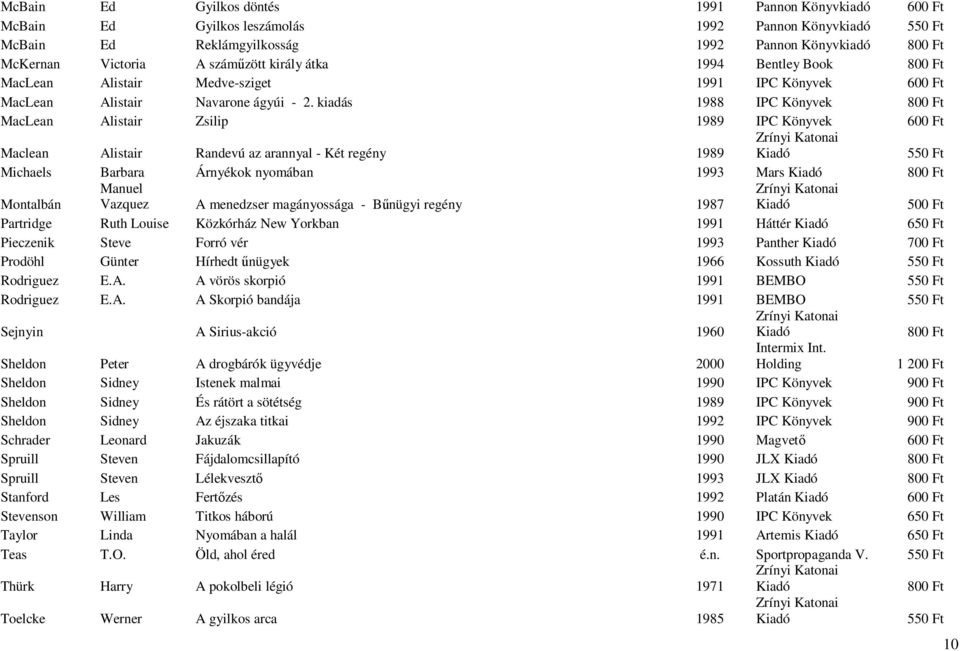 kiadás 1988 IPC Könyvek 800 Ft MacLean Alistair Zsilip 1989 IPC Könyvek Maclean Alistair Randevú az arannyal - Két regény 1989 550 Ft Michaels Barbara Árnyékok nyomában 1993 Mars 800 Ft Montalbán