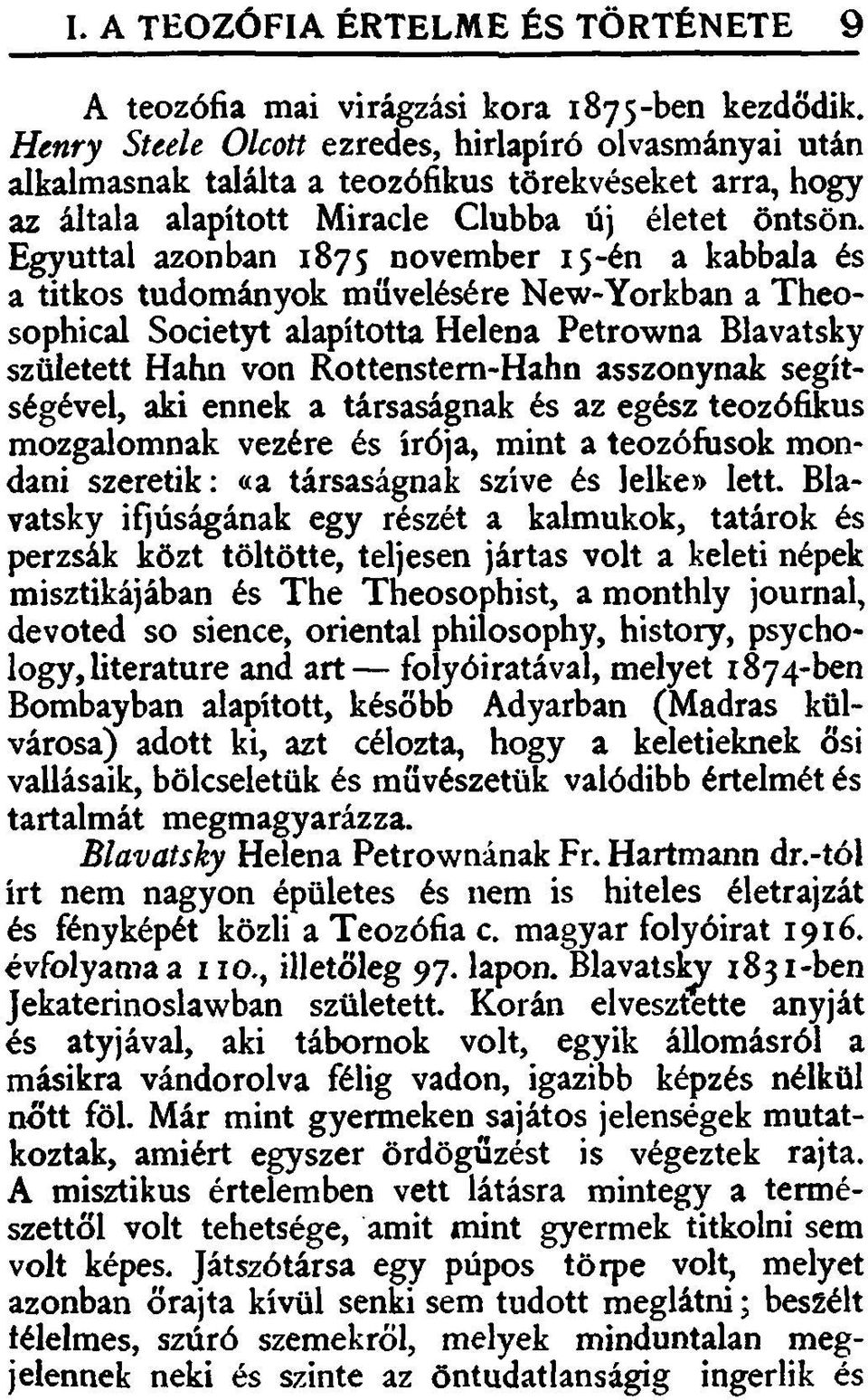 Egyúttal azonban 1875 november 15-én a kabbala és a titkos tudományok művelésére New-Yorkban a Theosophical Societyt alapította Helena Petrowna Blavatsky született Hahn von Rottenstern-Hahn