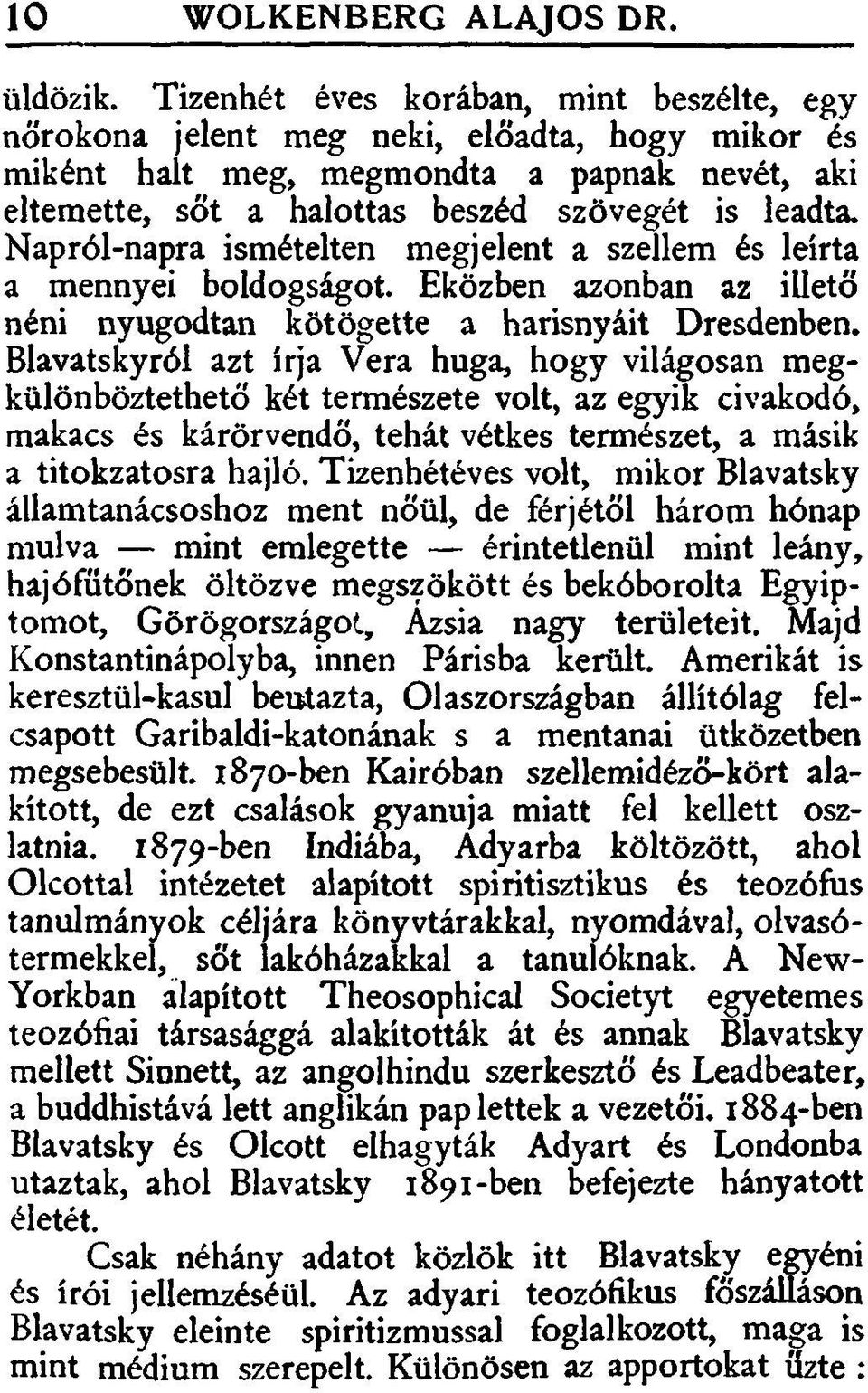 Napról-napra ismételten megjelent a szellem és leírta a mennyei boldogságot. Eközben azonban az illető néni nyugodtan kötögette a harisnyáit Dresdenben.