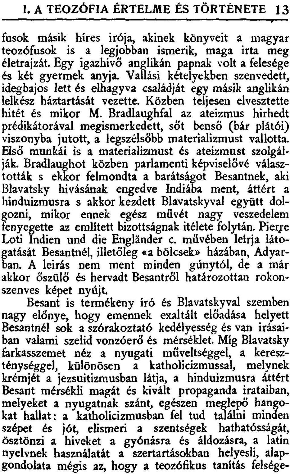 Közben teljesen elvesztette hitét és mikor M. Bradlaughfal az ateizmus hírhedt prédikátorával megismerkedett, sőt benső (bár plátói) viszonyba jutott, a legszélsőbb materializmust vallotta.