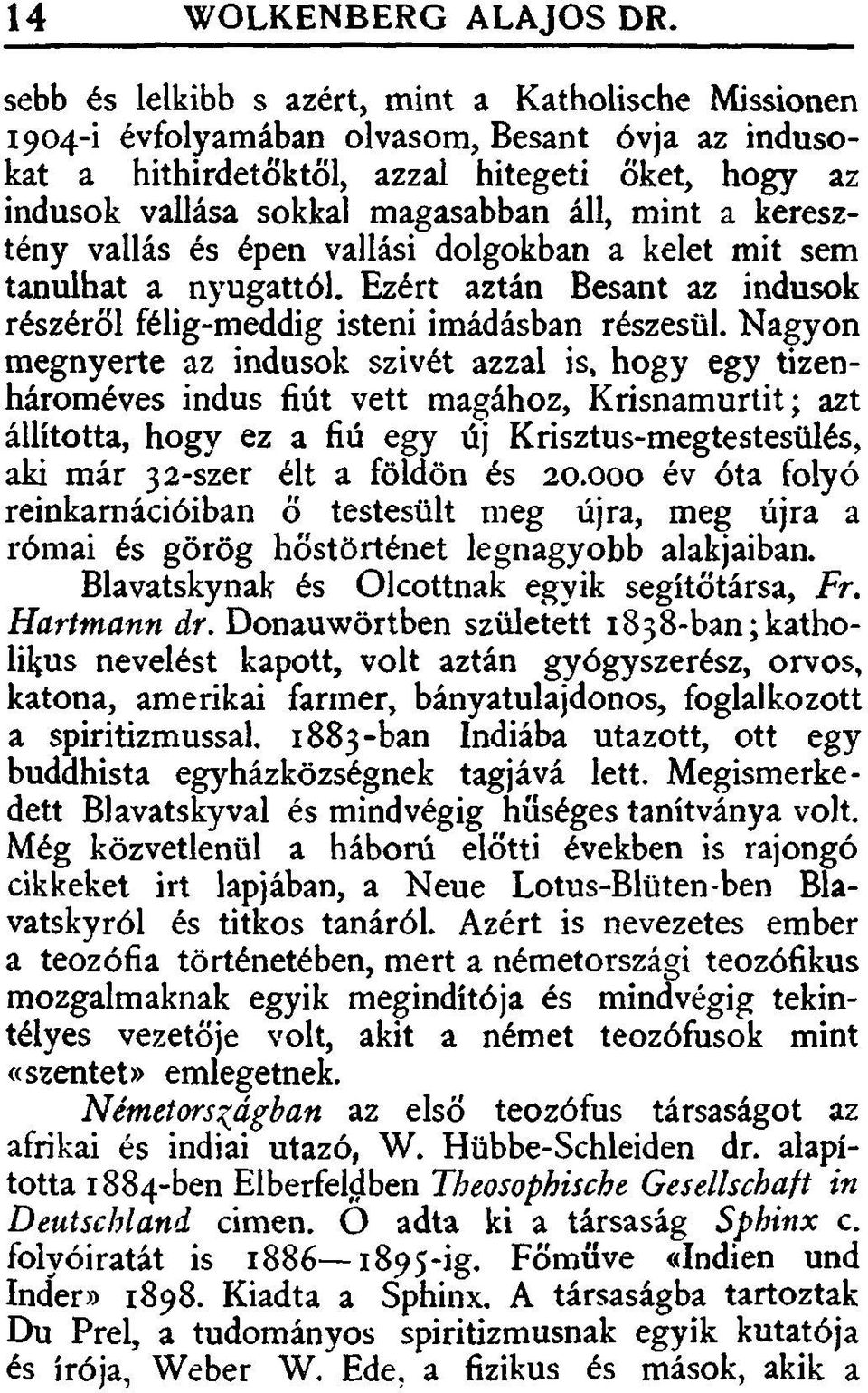 a keresztény vallás és épen vallási dolgokban a kelet mit sem tanulhat a nyugattól. Ezért aztán Besant az indusok részéről félig-meddig isteni imádásban részesül.