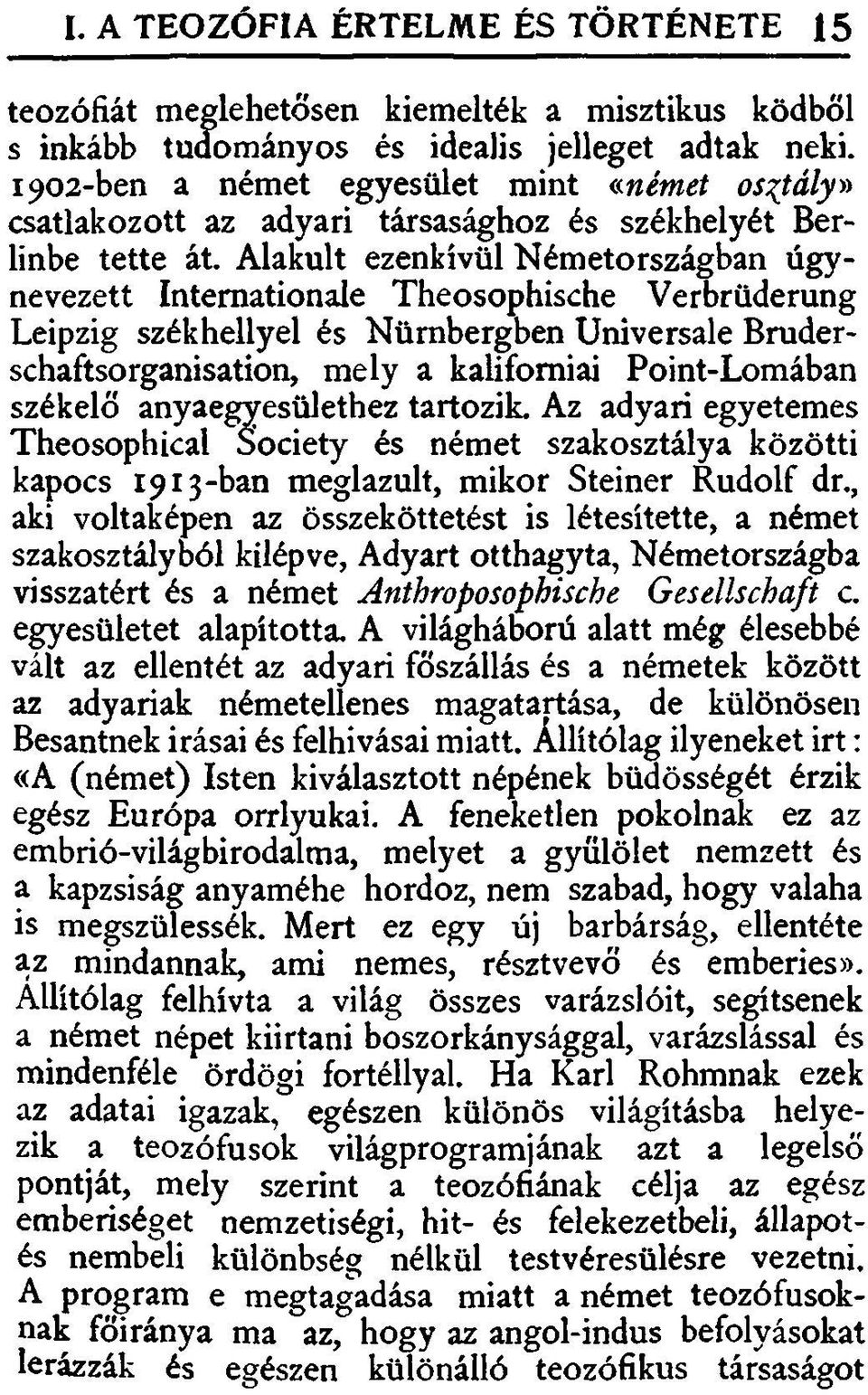 Alakult ezenkívül Németországban úgynevezett Internationale Theosophische Verbrüderung Leipzig székhellyel és Nürnbergben Universale Bruderschaftsorganisation, mely a kaliforniai Point-Lomában