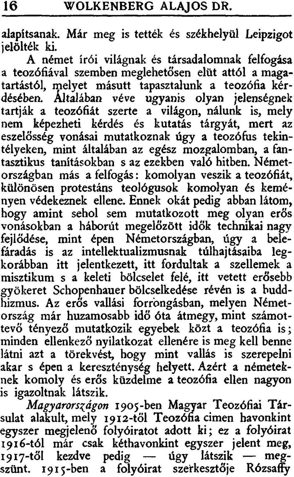 Általában véve ugyanis olyan jelenségnek tartják a teozófiát szerte a világon, nálunk is, mely nem képezheti kérdés és kutatás tárgyát, mert az eszelősség vonásai mutatkoznak úgy a teozófus