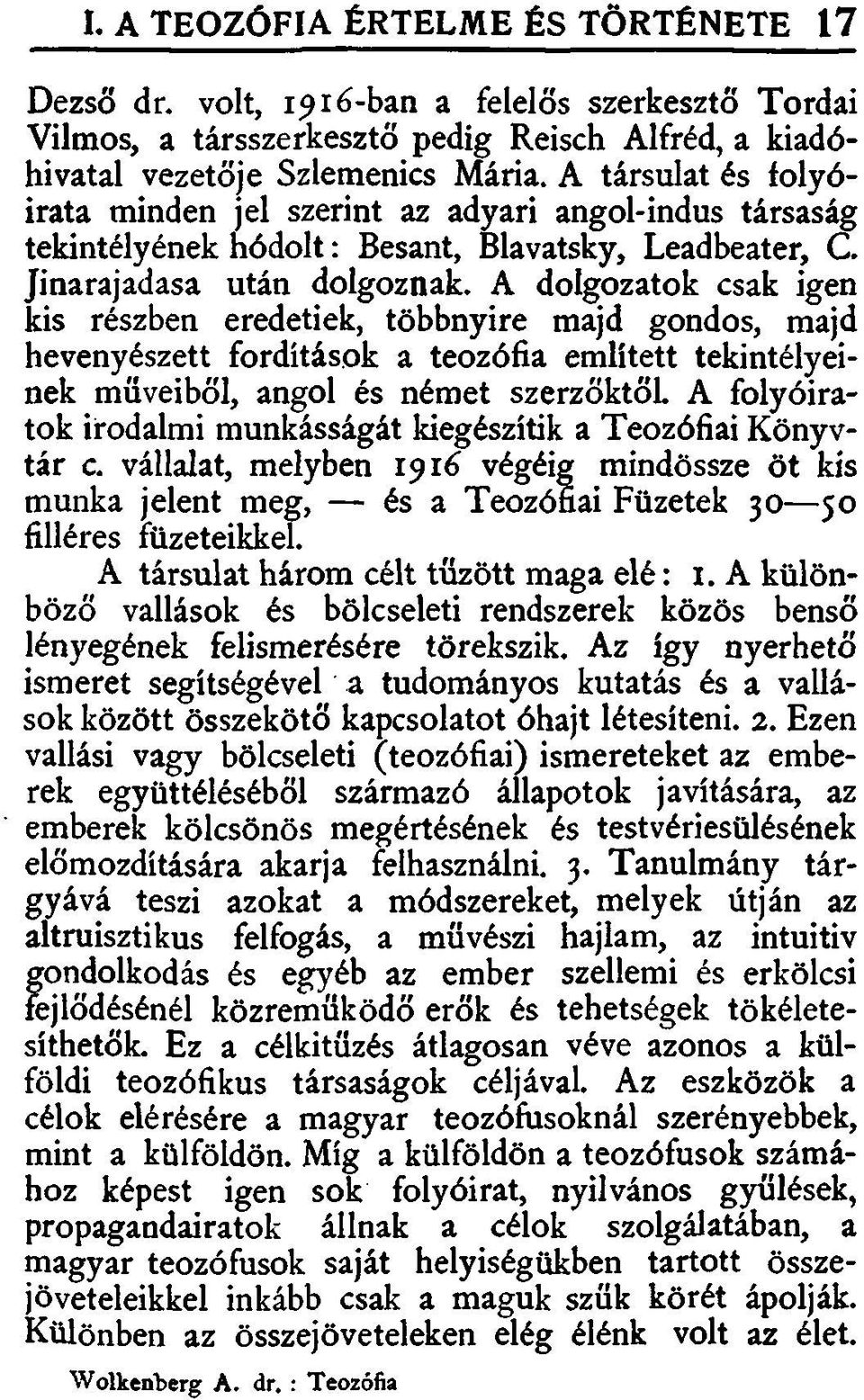 A dolgozatok csak igen kis részben eredetiek, többnyire majd gondos, majd hevenyészett fordítások a teozófia említett tekintélyeinek müveiből, angol és német szerzőktől A folyóiratok irodalmi