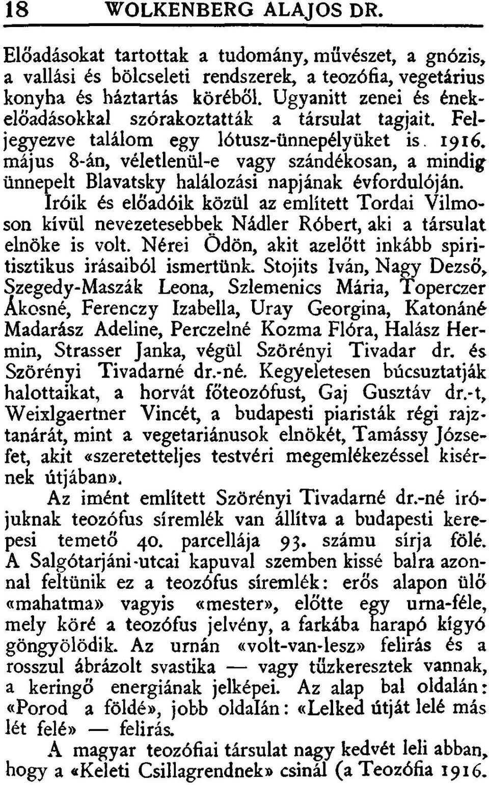 május 8-án, véletlenül-e vagy szándékosan, a mindig ünnepelt Blavatsky halálozási napjának évfordulóján.