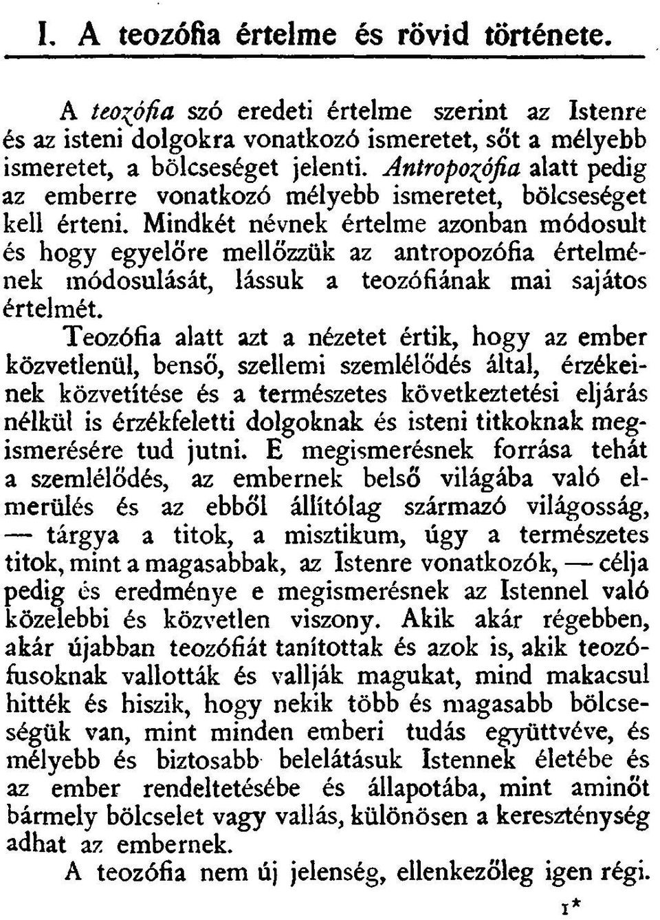 Mindkét névnek értelme azonban módosult és hogy egyelőre mellőzzük az antropozófia értelmének módosulását, lássuk a teozófiának mai sajátos értelmét.