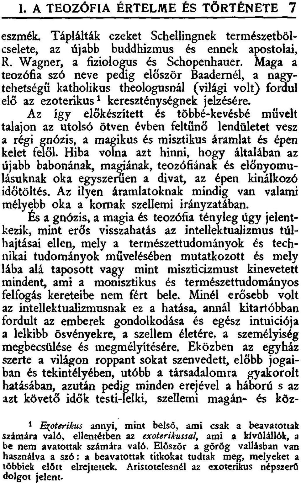 Az így előkészített és többé-kevésbé művelt talajon az utolsó ötven évben feltűnő lendületet vesz a régi gnózis, a mágikus és misztikus áramlat és épen kelet felől.