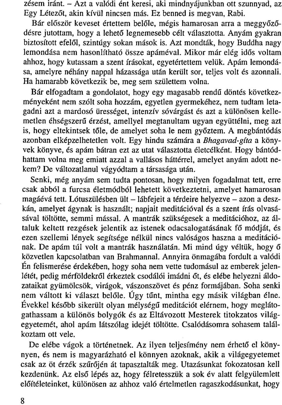 Azt mondták, hogy Buddha nagy lemondása nem hasonlítható össze apáméval. Mikor már elég idős voltam ahhoz, hogy kutassam a szent írásokat, egyetértettem velük.