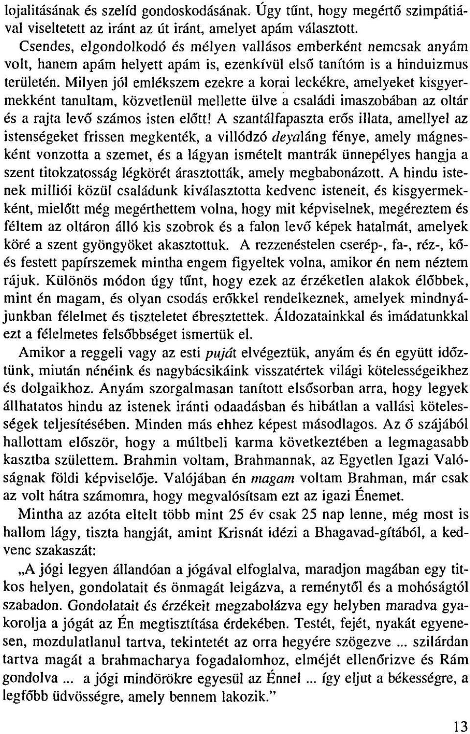 Milyen jól emlékszem ezekre a korai leckékre, amelyeket kisgyermekként tanultam, közvetlenül mellette ülve a családi imaszobában az oltár és a rajta levő számos isten előtt!