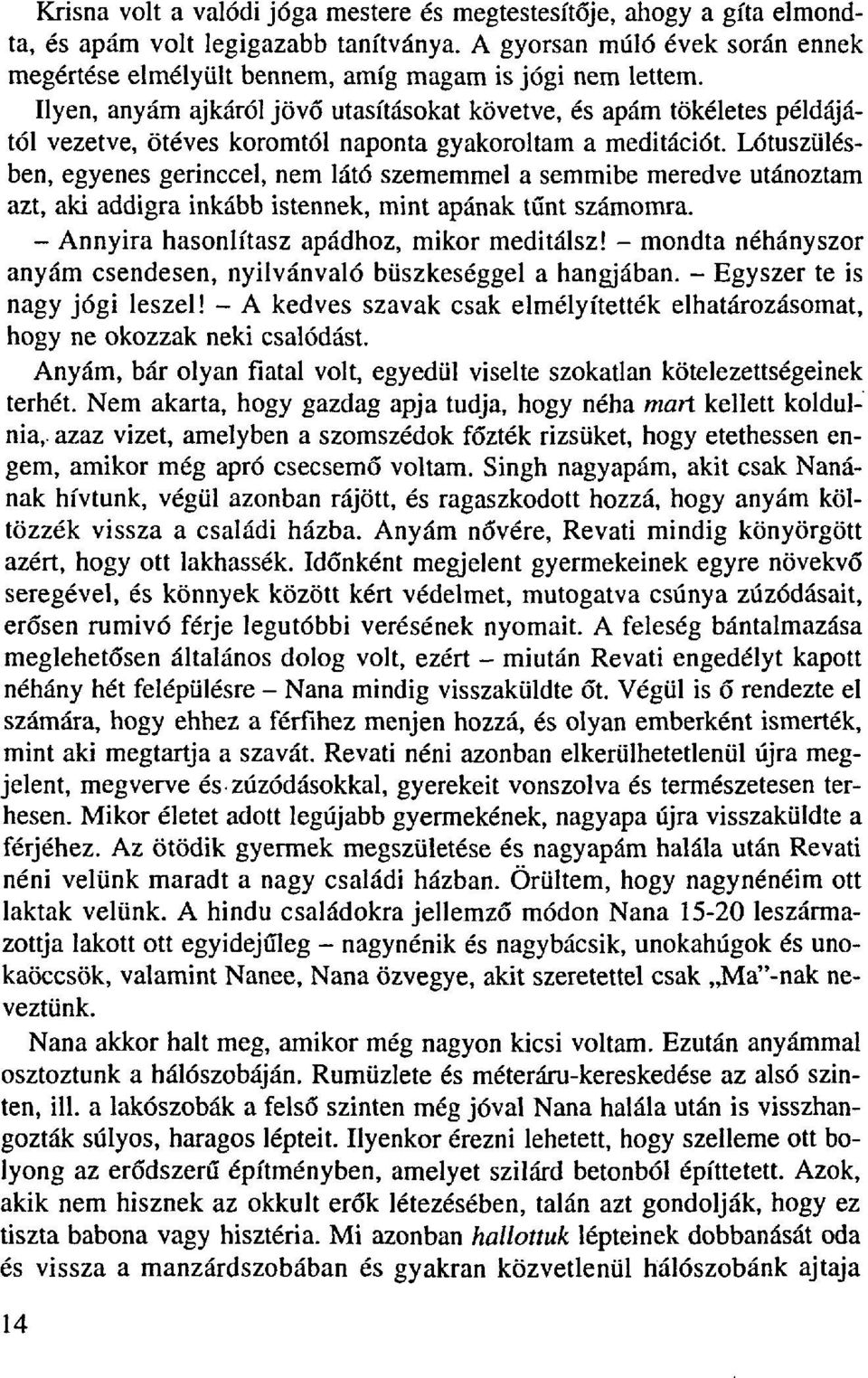 Ilyen, anyám ajkáról jövő utasításokat követve, és apám tökéletes példájától vezetve, ötéves koromtól naponta gyakoroltam a meditációt.