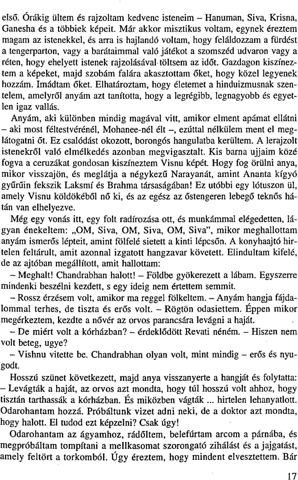 hogy ehelyett istenek rajzolásával töltsem az időt. Gazdagon kiszíneztem a képeket, majd szobám falára akasztottam őket, hogy közel legyenek hozzám. Imádtam őket.